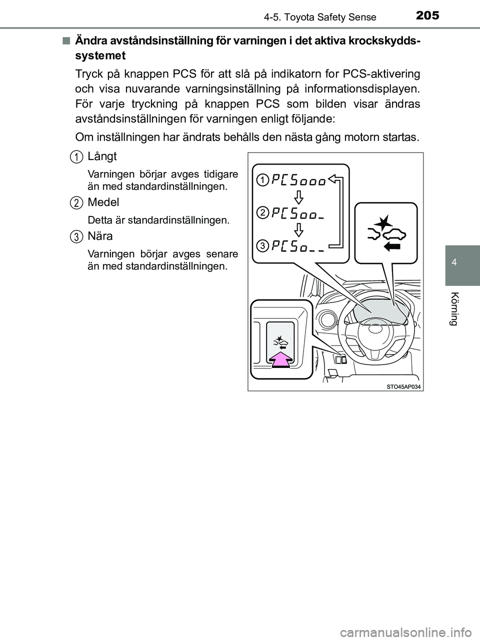 TOYOTA YARIS 2017  Bruksanvisningar (in Swedish) 2054-5. Toyota Safety Sense
4
Körning
OM52J20SEn
Ändra avståndsinställning för var
ningen i det aktiva krockskydds-
systemet
Tryck på knappen PCS för att slå på indikatorn for PCS-aktivering
