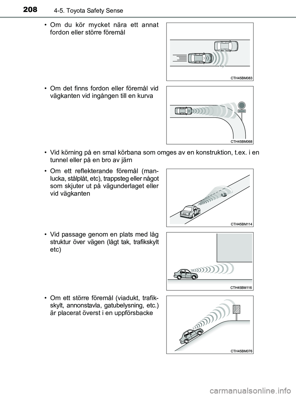TOYOTA YARIS 2017  Bruksanvisningar (in Swedish) 2084-5. Toyota Safety Sense
OM52J20SE• Vid körning på en smal körbana som omges av en konstruktion, t.ex. i en
tunnel eller på en bro av järn
• Om du kör mycket nära ett annat
fordon eller 