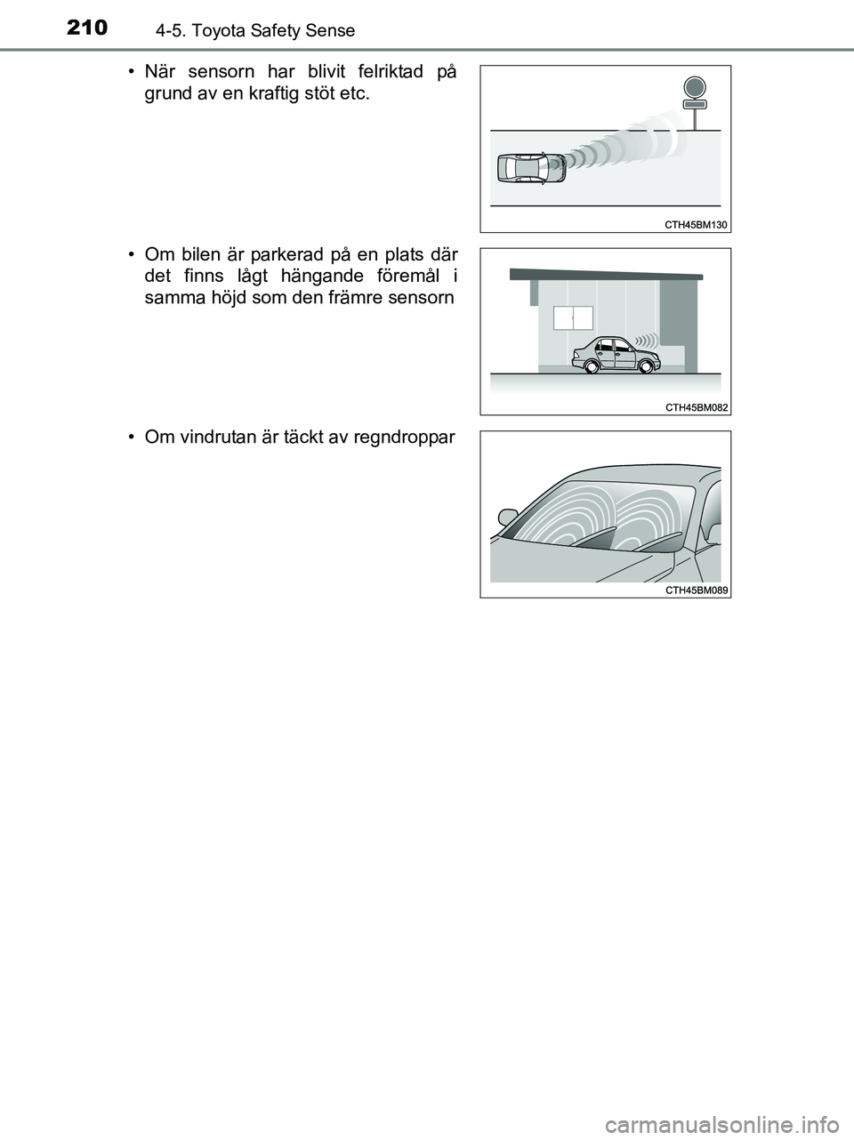 TOYOTA YARIS 2017 Bruksanvisningar (in Swedish) 2104-5. Toyota Safety Sense
OM52J20SE• När sensorn har blivit felriktad på
grund av en kraftig stöt etc.
• Om bilen är parkerad på en plats där det finns lågt hängande föremål i
samma h TOYOTA YARIS 2017 Bruksanvisningar (in Swedish) 2104-5. Toyota Safety Sense
OM52J20SE• När sensorn har blivit felriktad på
grund av en kraftig stöt etc.
• Om bilen är parkerad på en plats där det finns lågt hängande föremål i
samma h
