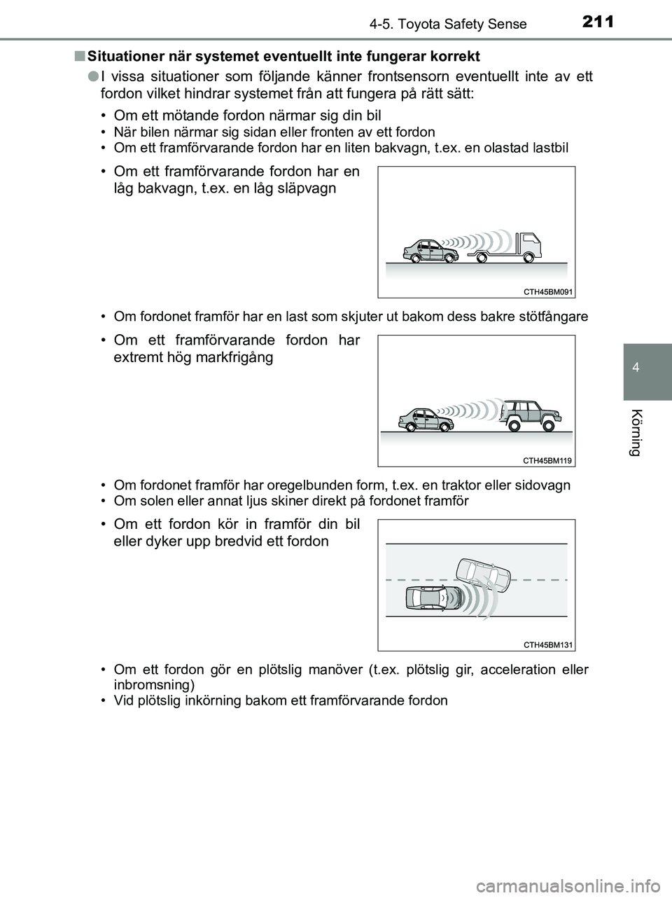 TOYOTA YARIS 2017 Bruksanvisningar (in Swedish) 2114-5. Toyota Safety Sense
4
Körning
OM52J20SEn
Situationer när systemet eventu ellt inte fungerar korrekt
l I vissa situationer som följande känner frontsensorn eventuellt inte av ett
fordon vil TOYOTA YARIS 2017 Bruksanvisningar (in Swedish) 2114-5. Toyota Safety Sense
4
Körning
OM52J20SEn
Situationer när systemet eventu ellt inte fungerar korrekt
l I vissa situationer som följande känner frontsensorn eventuellt inte av ett
fordon vil
