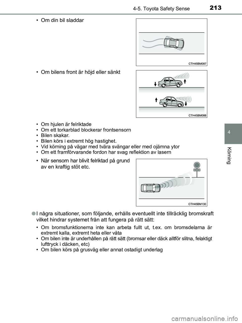 TOYOTA YARIS 2017 Bruksanvisningar (in Swedish) 2134-5. Toyota Safety Sense
4
Körning
OM52J20SE
• Om hjulen är felriktade
• Om ett torkarblad blockerar frontsensorn
• Bilen skakar.
• Bilen körs i extremt hög hastighet.
• Vid körning TOYOTA YARIS 2017 Bruksanvisningar (in Swedish) 2134-5. Toyota Safety Sense
4
Körning
OM52J20SE
• Om hjulen är felriktade
• Om ett torkarblad blockerar frontsensorn
• Bilen skakar.
• Bilen körs i extremt hög hastighet.
• Vid körning