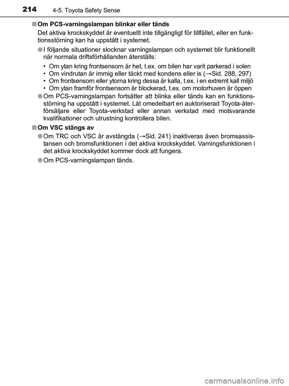 TOYOTA YARIS 2017 Bruksanvisningar (in Swedish) 2144-5. Toyota Safety Sense
OM52J20SEn
Om PCS-varningslampan blinkar eller tänds
Det aktiva krockskyddet är eventuellt inte tillgängligt för tillfället, eller en funk-
tionsstörning kan ha uppst TOYOTA YARIS 2017 Bruksanvisningar (in Swedish) 2144-5. Toyota Safety Sense
OM52J20SEn
Om PCS-varningslampan blinkar eller tänds
Det aktiva krockskyddet är eventuellt inte tillgängligt för tillfället, eller en funk-
tionsstörning kan ha uppst