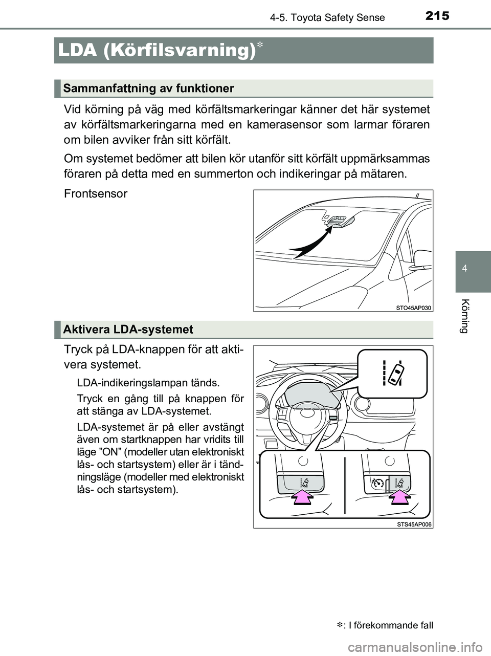TOYOTA YARIS 2017 Bruksanvisningar (in Swedish) 215
4
4-5. Toyota Safety Sense
Körning
OM52J20SE
LDA (Körfilsvar ning)
Vid körning på väg med körfältsmarkeringar känner det här systemet
av körfältsmarkeringarna med en kamerasensor som TOYOTA YARIS 2017 Bruksanvisningar (in Swedish) 215
4
4-5. Toyota Safety Sense
Körning
OM52J20SE
LDA (Körfilsvar ning)
Vid körning på väg med körfältsmarkeringar känner det här systemet
av körfältsmarkeringarna med en kamerasensor som