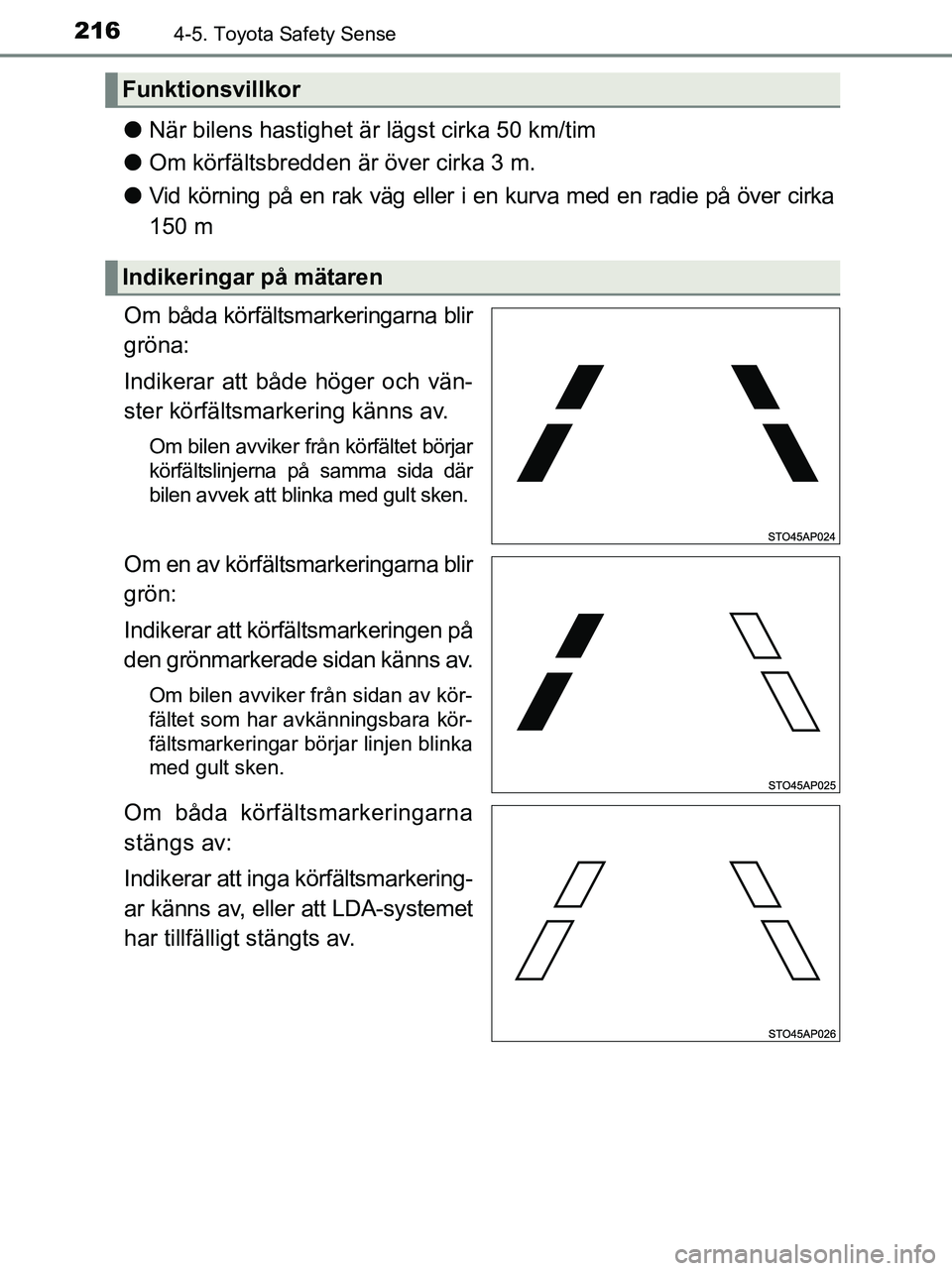 TOYOTA YARIS 2017 Bruksanvisningar (in Swedish) 2164-5. Toyota Safety Sense
OM52J20SE
lNär bilens hastighet är lägst cirka 50 km/tim
l Om körfältsbredden är över cirka 3 m.
l Vid körning på en rak väg eller i en kurva med en radie på öv TOYOTA YARIS 2017 Bruksanvisningar (in Swedish) 2164-5. Toyota Safety Sense
OM52J20SE
lNär bilens hastighet är lägst cirka 50 km/tim
l Om körfältsbredden är över cirka 3 m.
l Vid körning på en rak väg eller i en kurva med en radie på öv