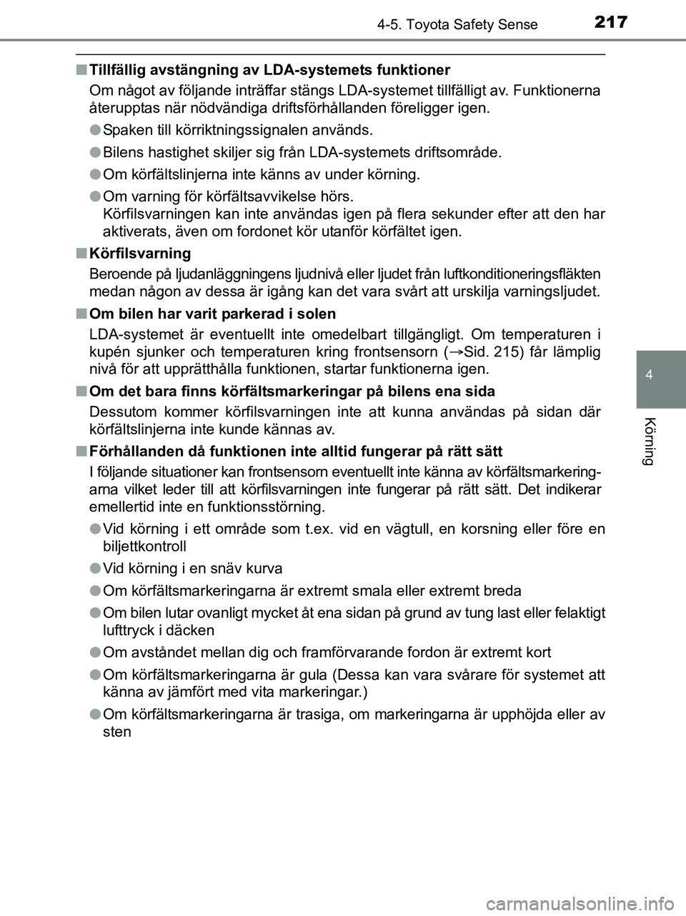 TOYOTA YARIS 2017 Bruksanvisningar (in Swedish) 2174-5. Toyota Safety Sense
4
Körning
OM52J20SE
nTillfällig avstängning av LDA-systemets funktioner
Om något av följande inträffar stängs LDA-systemet tillfälligt av. Funktionerna
återupptas TOYOTA YARIS 2017 Bruksanvisningar (in Swedish) 2174-5. Toyota Safety Sense
4
Körning
OM52J20SE
nTillfällig avstängning av LDA-systemets funktioner
Om något av följande inträffar stängs LDA-systemet tillfälligt av. Funktionerna
återupptas