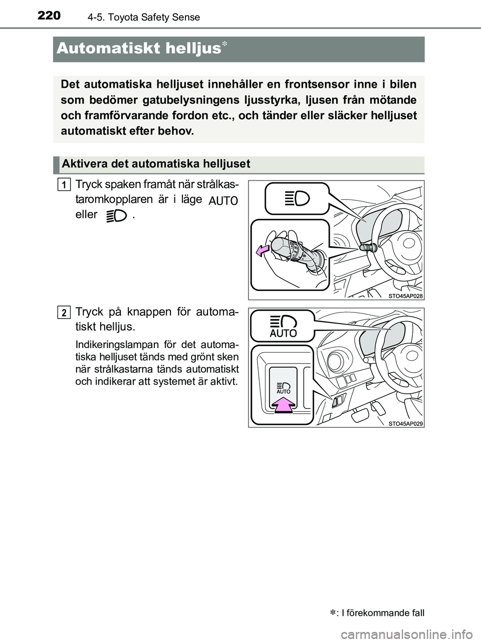 TOYOTA YARIS 2017 Bruksanvisningar (in Swedish) 2204-5. Toyota Safety Sense
OM52J20SE
Automatiskt helljus
Tryck spaken framåt när strålkas-
taromkopplaren är i läge
eller .
Tryck på knappen för automa-
tiskt helljus.
Indikeringslampan f TOYOTA YARIS 2017 Bruksanvisningar (in Swedish) 2204-5. Toyota Safety Sense
OM52J20SE
Automatiskt helljus
Tryck spaken framåt när strålkas-
taromkopplaren är i läge
eller .
Tryck på knappen för automa-
tiskt helljus.
Indikeringslampan f