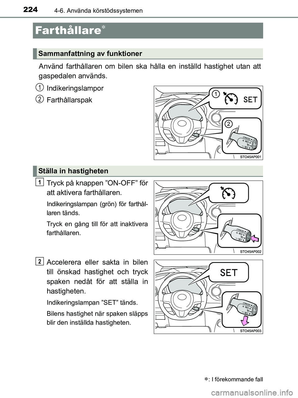 TOYOTA YARIS 2017  Bruksanvisningar (in Swedish) 2244-6. Använda körstödssystemen
OM52J20SE
Far thållare
Använd farthållaren om bilen ska hålla en inställd hastighet utan att
gaspedalen används.
Indikeringslampor
Farthållarspak
Tryck p