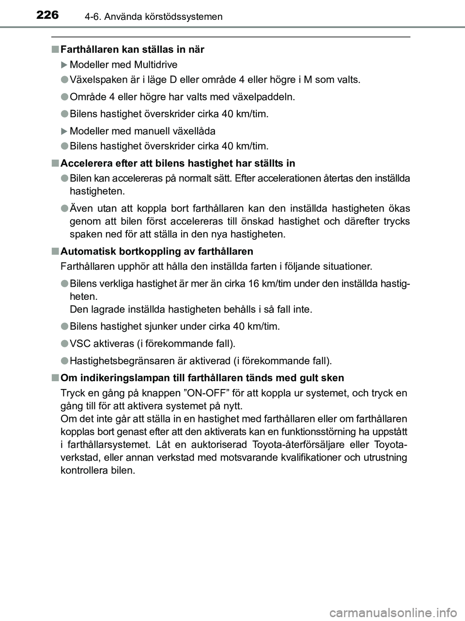 TOYOTA YARIS 2017  Bruksanvisningar (in Swedish) 2264-6. Använda körstödssystemen
OM52J20SE
nFarthållaren kan ställas in när
Modeller med Multidrive
l Växelspaken är i läge D eller område 4 eller högre i M som valts.
l Område 4 eller 