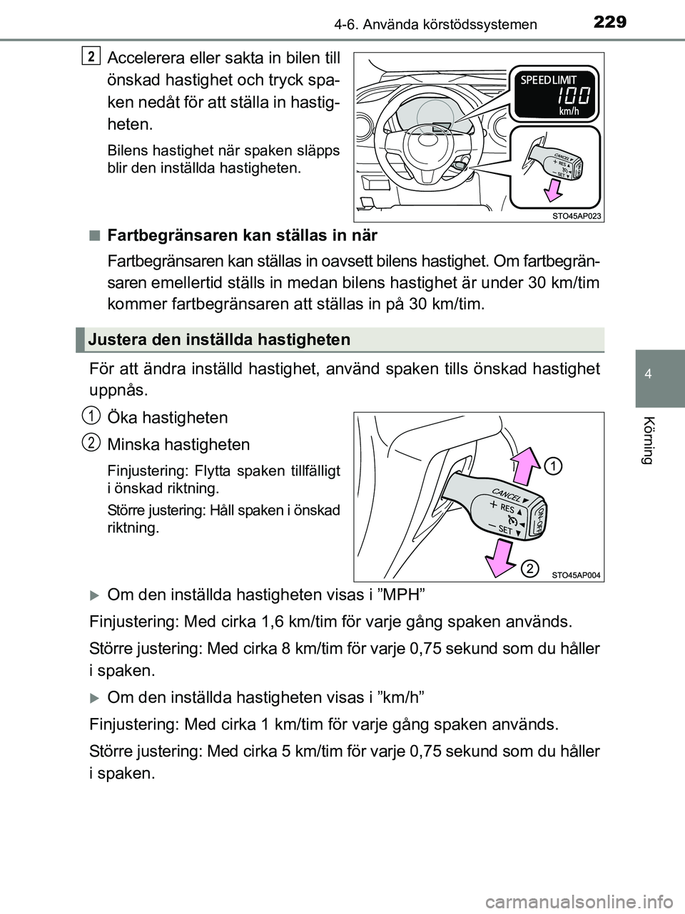 TOYOTA YARIS 2017  Bruksanvisningar (in Swedish) 2294-6. Använda körstödssystemen
4
Körning
OM52J20SE
Accelerera eller sakta in bilen till
önskad hastighet och tryck spa-
ken nedåt för att ställa in hastig-
heten.
Bilens hastighet när spake