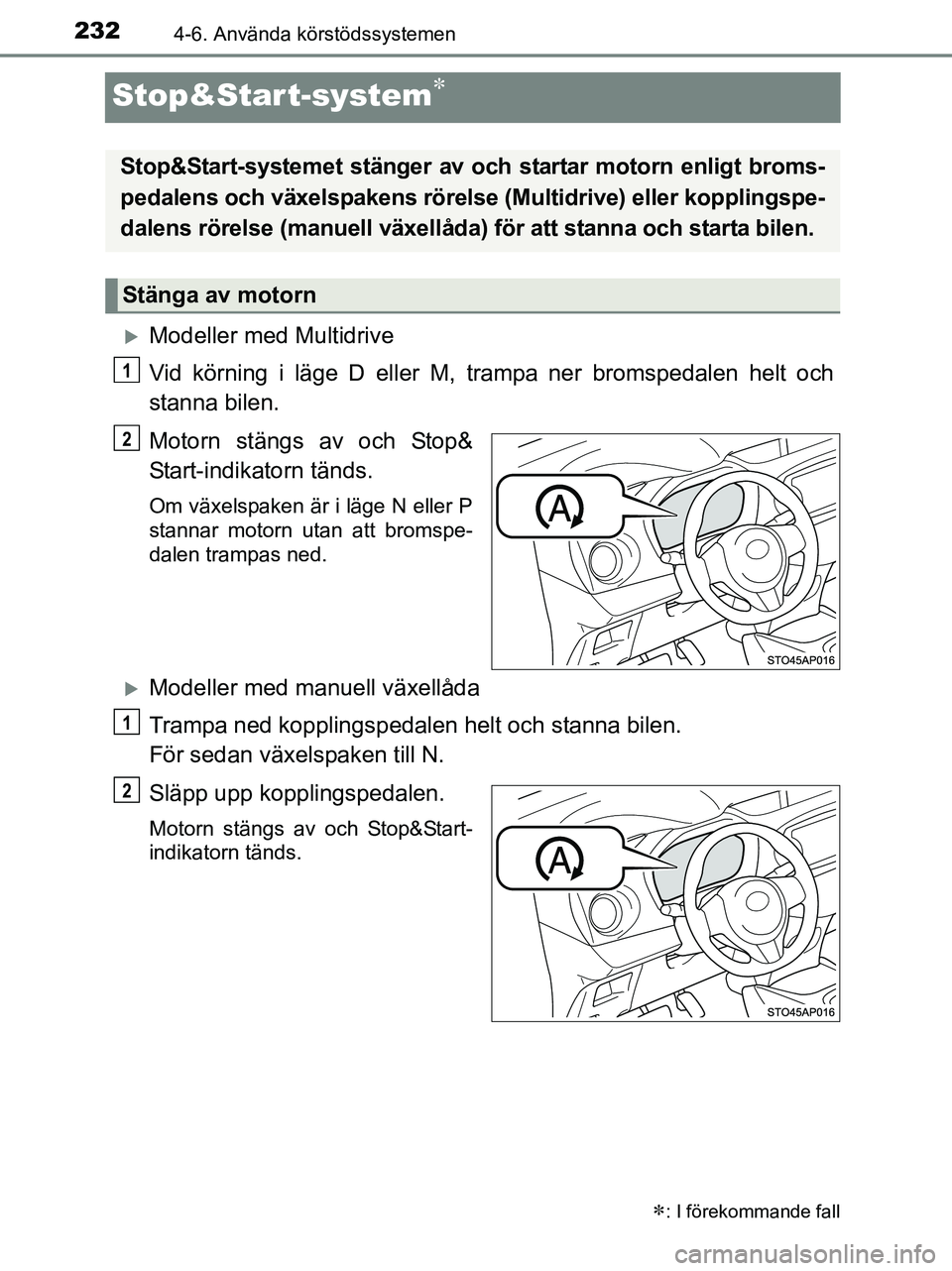TOYOTA YARIS 2017 Bruksanvisningar (in Swedish) 2324-6. Använda körstödssystemen
OM52J20SE
Stop&Start-system
Modeller med Multidrive
Vid körning i läge D eller M, trampa ner bromspedalen helt och
stanna bilen.
Motorn stängs av och Stop& TOYOTA YARIS 2017 Bruksanvisningar (in Swedish) 2324-6. Använda körstödssystemen
OM52J20SE
Stop&Start-system
Modeller med Multidrive
Vid körning i läge D eller M, trampa ner bromspedalen helt och
stanna bilen.
Motorn stängs av och Stop&