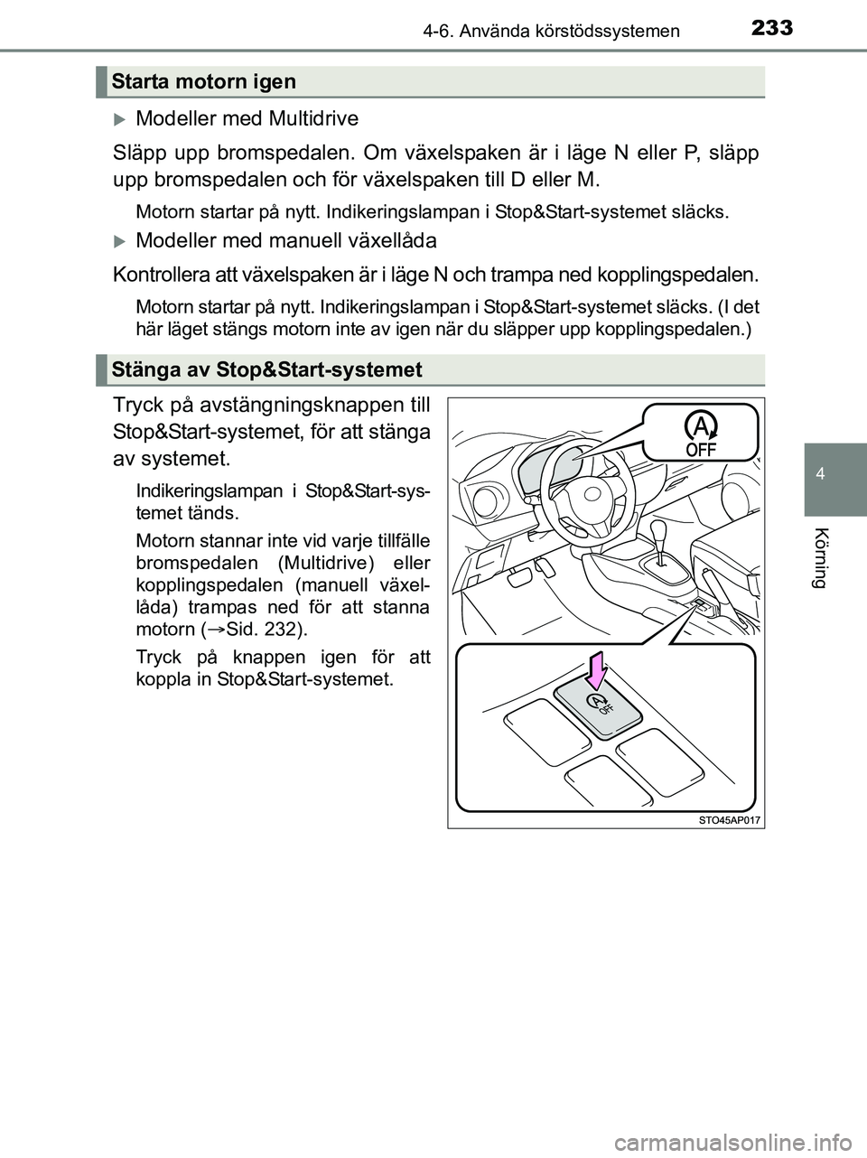 TOYOTA YARIS 2017 Bruksanvisningar (in Swedish) 2334-6. Använda körstödssystemen
4
Körning
OM52J20SE
Modeller med Multidrive
Släpp upp bromspedalen. Om växelspaken är i läge N eller P, släpp
upp bromspedalen och för växelspaken till D TOYOTA YARIS 2017 Bruksanvisningar (in Swedish) 2334-6. Använda körstödssystemen
4
Körning
OM52J20SE
Modeller med Multidrive
Släpp upp bromspedalen. Om växelspaken är i läge N eller P, släpp
upp bromspedalen och för växelspaken till D