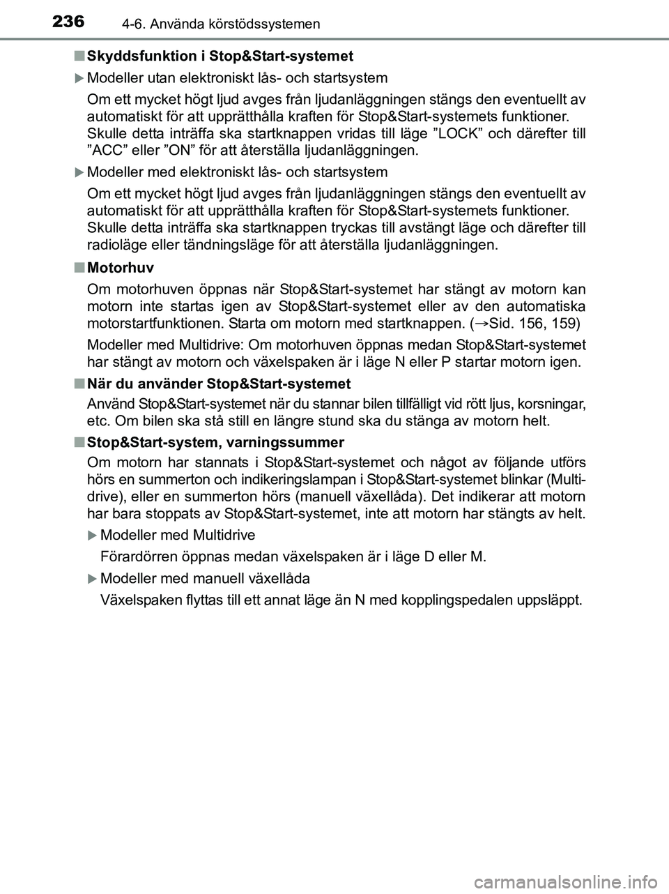 TOYOTA YARIS 2017 Bruksanvisningar (in Swedish) 2364-6. Använda körstödssystemen
OM52J20SEn
Skyddsfunktion i Stop&Start-systemet
Modeller utan elektroniskt lås- och startsystem
Om ett mycket högt ljud avges från ljudanläggningen stängs d TOYOTA YARIS 2017 Bruksanvisningar (in Swedish) 2364-6. Använda körstödssystemen
OM52J20SEn
Skyddsfunktion i Stop&Start-systemet
Modeller utan elektroniskt lås- och startsystem
Om ett mycket högt ljud avges från ljudanläggningen stängs d