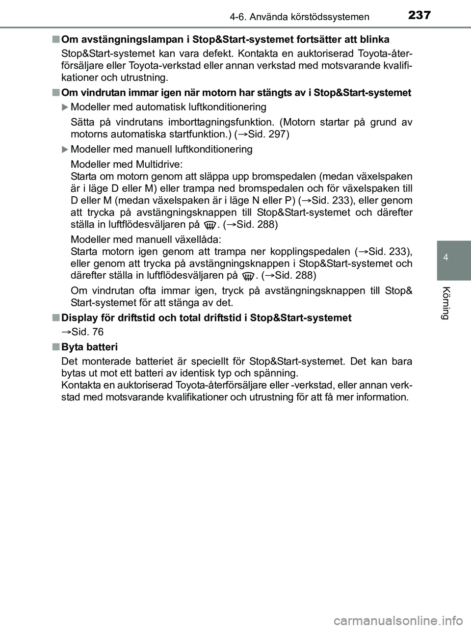 TOYOTA YARIS 2017 Bruksanvisningar (in Swedish) 2374-6. Använda körstödssystemen
4
Körning
OM52J20SEn
Om avstängningslampan i Stop&Star t-systemet fortsätter att blinka
Stop&Start-systemet kan vara defekt. Kontakta en auktoriserad Toyota-åte TOYOTA YARIS 2017 Bruksanvisningar (in Swedish) 2374-6. Använda körstödssystemen
4
Körning
OM52J20SEn
Om avstängningslampan i Stop&Star t-systemet fortsätter att blinka
Stop&Start-systemet kan vara defekt. Kontakta en auktoriserad Toyota-åte