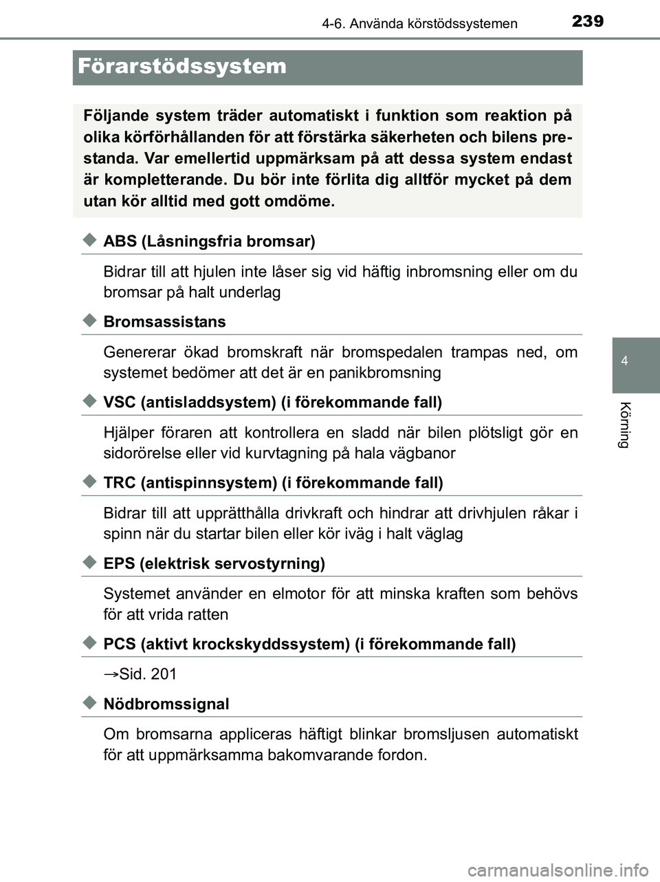 TOYOTA YARIS 2017 Bruksanvisningar (in Swedish) 239
4
4-6. Använda körstödssystemen
Körning
OM52J20SE
Förarstödssystem
uABS (Låsningsfria bromsar)
Bidrar till att hjulen inte låser sig vid häftig inbromsning eller om du
bromsar på halt un TOYOTA YARIS 2017 Bruksanvisningar (in Swedish) 239
4
4-6. Använda körstödssystemen
Körning
OM52J20SE
Förarstödssystem
uABS (Låsningsfria bromsar)
Bidrar till att hjulen inte låser sig vid häftig inbromsning eller om du
bromsar på halt un