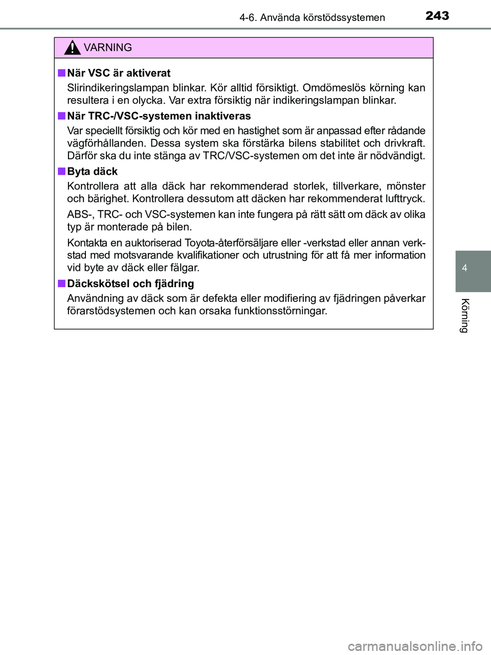 TOYOTA YARIS 2017 Bruksanvisningar (in Swedish) 2434-6. Använda körstödssystemen
4
Körning
OM52J20SE
VA R N I N G
nNär VSC är aktiverat
Slirindikeringslampan blinkar. Kör alltid försiktigt. Omdömeslös körning kan
resultera i en olycka. V TOYOTA YARIS 2017 Bruksanvisningar (in Swedish) 2434-6. Använda körstödssystemen
4
Körning
OM52J20SE
VA R N I N G
nNär VSC är aktiverat
Slirindikeringslampan blinkar. Kör alltid försiktigt. Omdömeslös körning kan
resultera i en olycka. V