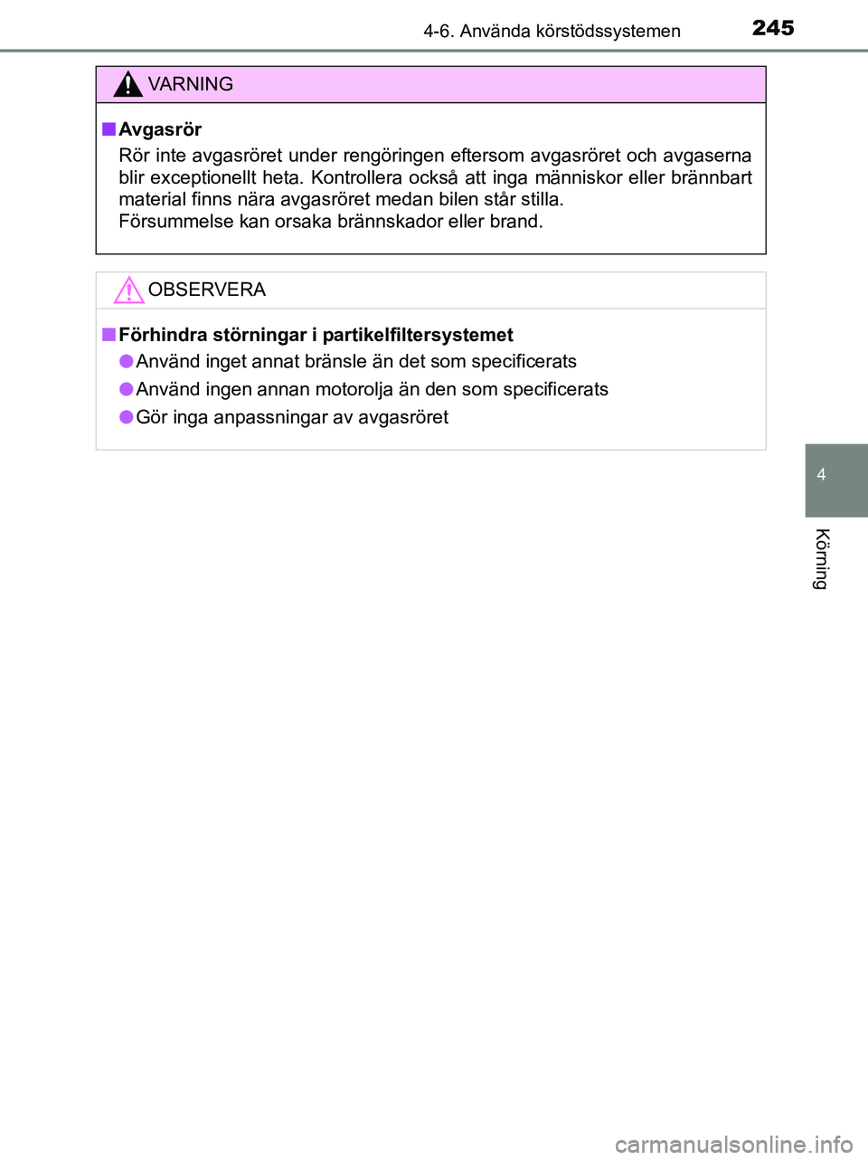 TOYOTA YARIS 2017 Bruksanvisningar (in Swedish) 2454-6. Använda körstödssystemen
4
Körning
OM52J20SE
VA R N I N G
nAvgasrör
Rör inte avgasröret under rengöringen eftersom avgasröret och avgaserna
blir exceptionellt heta. Kontrollera också TOYOTA YARIS 2017 Bruksanvisningar (in Swedish) 2454-6. Använda körstödssystemen
4
Körning
OM52J20SE
VA R N I N G
nAvgasrör
Rör inte avgasröret under rengöringen eftersom avgasröret och avgaserna
blir exceptionellt heta. Kontrollera också