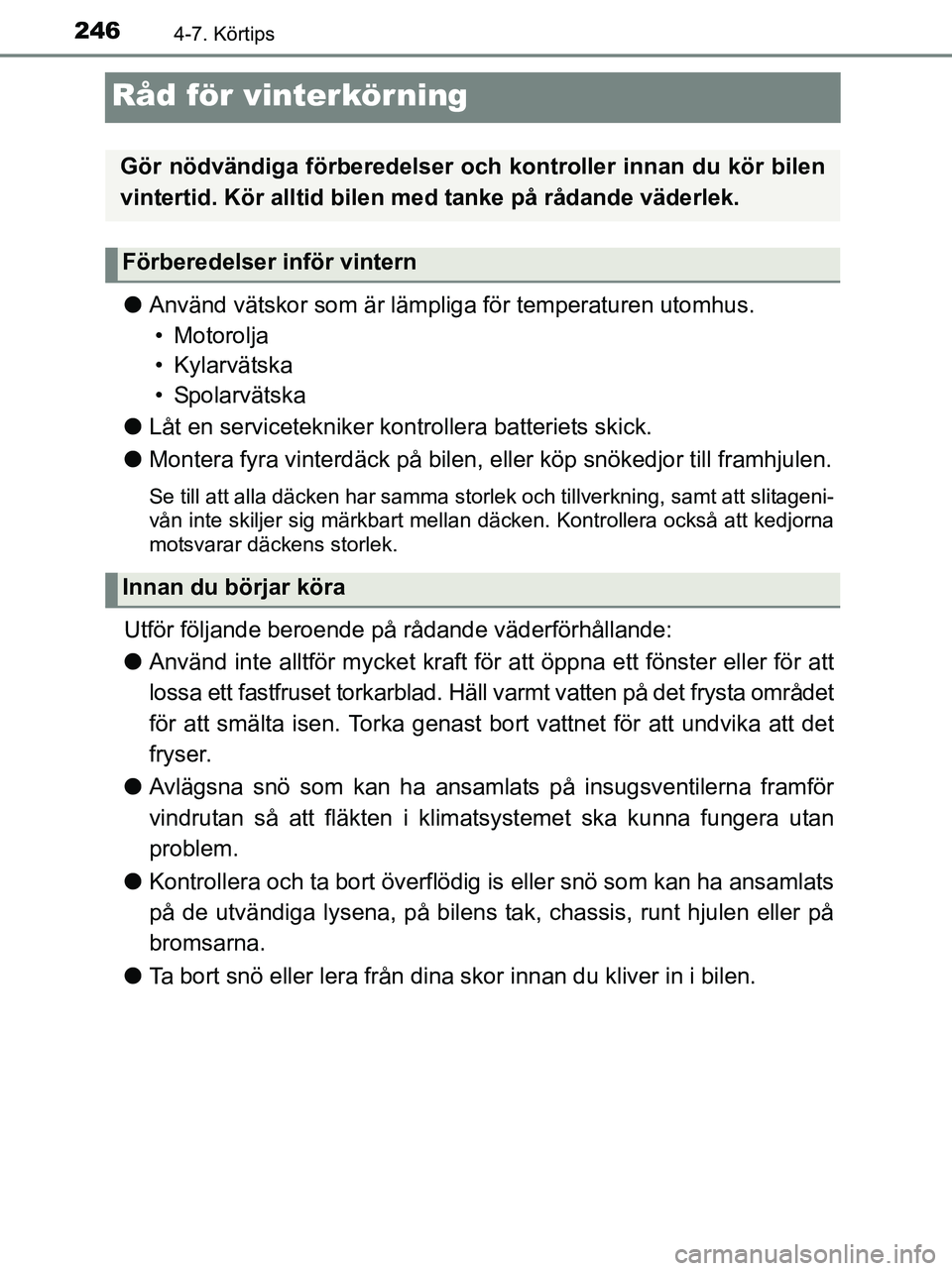 TOYOTA YARIS 2017 Bruksanvisningar (in Swedish) 2464-7. Körtips
OM52J20SE
Råd för vinterkörning
lAnvänd vätskor som är lämpliga för temperaturen utomhus.
• Motorolja
• Kylarvätska
•Spolarvätska
l Låt en servicetekniker kontrollera TOYOTA YARIS 2017 Bruksanvisningar (in Swedish) 2464-7. Körtips
OM52J20SE
Råd för vinterkörning
lAnvänd vätskor som är lämpliga för temperaturen utomhus.
• Motorolja
• Kylarvätska
•Spolarvätska
l Låt en servicetekniker kontrollera