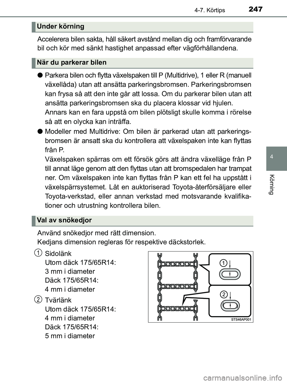 TOYOTA YARIS 2017 Bruksanvisningar (in Swedish) 2474-7. Körtips
4
Körning
OM52J20SE
Accelerera bilen sakta, håll säkert avstånd mellan dig och framförvarande
bil och kör med sänkt hastighet anpassad efter vägförhållandena.
l Parkera bile TOYOTA YARIS 2017 Bruksanvisningar (in Swedish) 2474-7. Körtips
4
Körning
OM52J20SE
Accelerera bilen sakta, håll säkert avstånd mellan dig och framförvarande
bil och kör med sänkt hastighet anpassad efter vägförhållandena.
l Parkera bile