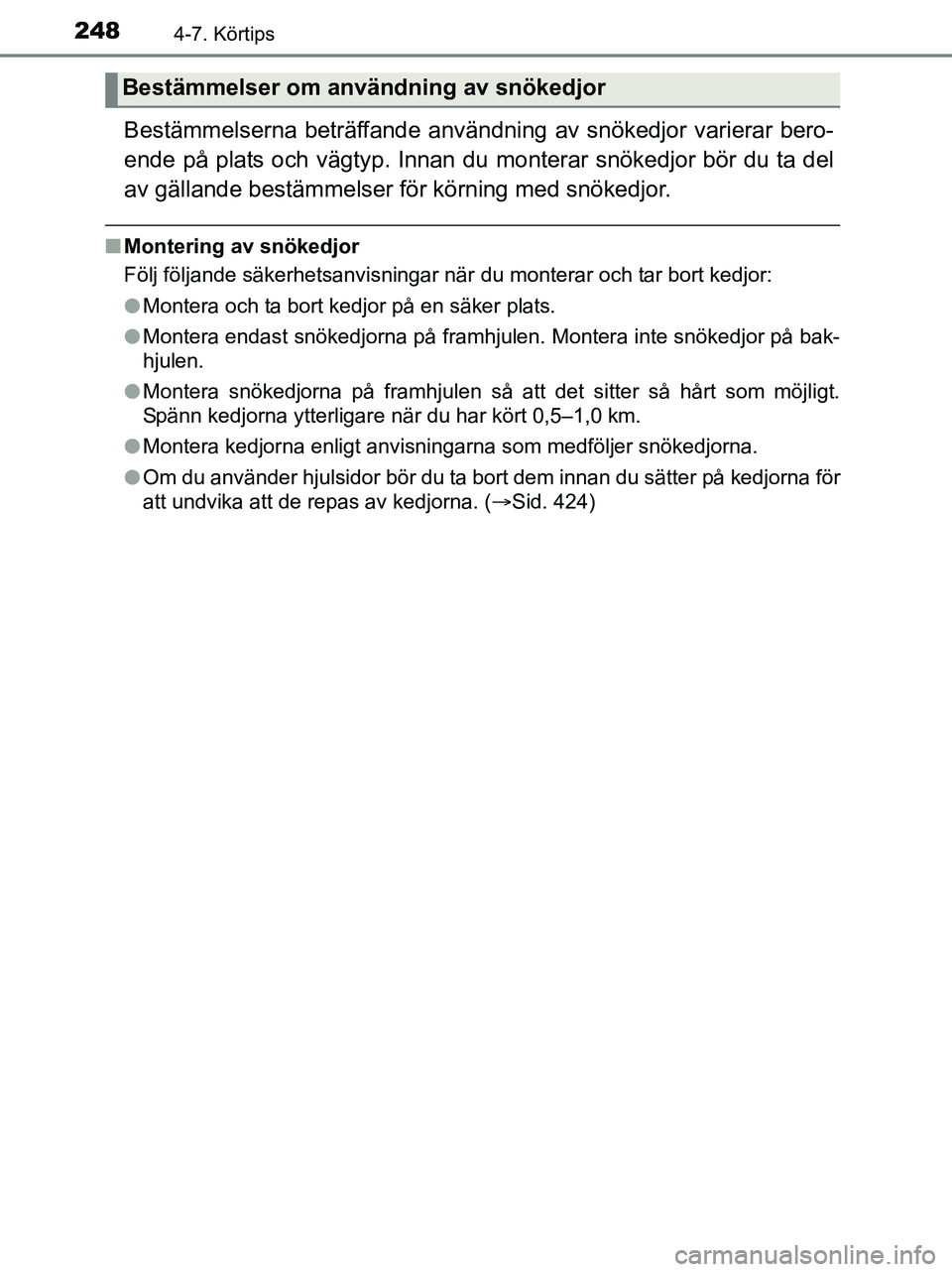 TOYOTA YARIS 2017 Bruksanvisningar (in Swedish) 2484-7. Körtips
OM52J20SE
Bestämmelserna beträffande användning av snökedjor varierar bero-
ende på plats och vägtyp. Innan du monterar snökedjor bör du ta del
av gällande bestämmelser fö TOYOTA YARIS 2017 Bruksanvisningar (in Swedish) 2484-7. Körtips
OM52J20SE
Bestämmelserna beträffande användning av snökedjor varierar bero-
ende på plats och vägtyp. Innan du monterar snökedjor bör du ta del
av gällande bestämmelser fö