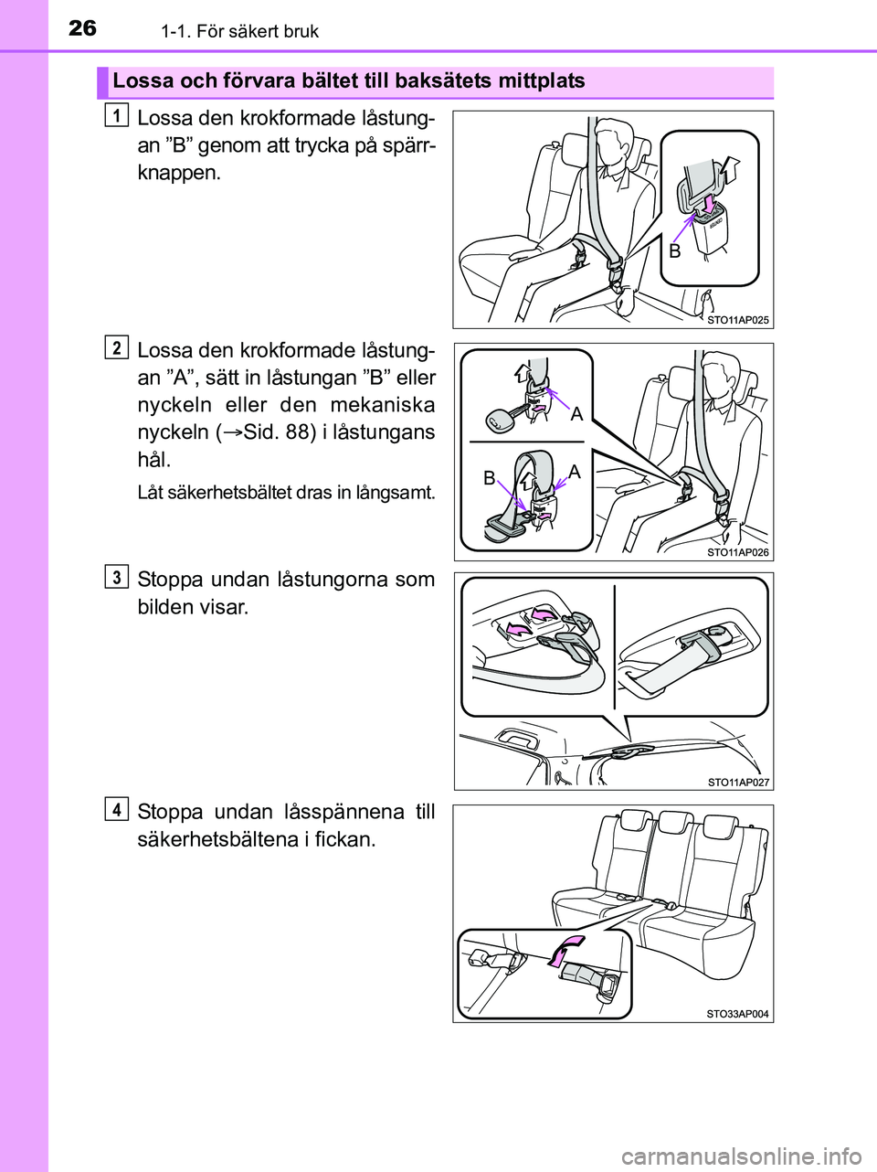 TOYOTA YARIS 2017 Bruksanvisningar (in Swedish) 261-1. För säkert bruk
OM52J20SE
Lossa den krokformade låstung-
an ”B” genom att trycka på spärr-
knappen.
Lossa den krokformade låstung-
an ”A”, sätt in låstungan ”B” eller
nyckel TOYOTA YARIS 2017 Bruksanvisningar (in Swedish) 261-1. För säkert bruk
OM52J20SE
Lossa den krokformade låstung-
an ”B” genom att trycka på spärr-
knappen.
Lossa den krokformade låstung-
an ”A”, sätt in låstungan ”B” eller
nyckel