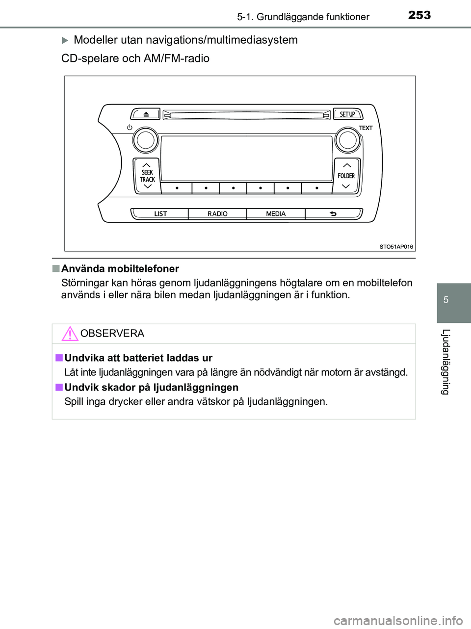 TOYOTA YARIS 2017  Bruksanvisningar (in Swedish) 2535-1. Grundläggande funktioner
5
Ljudanläggning
OM52J20SE
Modeller utan navigations/multimediasystem
CD-spelare och AM/FM-radio
n Använda mobiltelefoner
Störningar kan höras genom ljudanläg