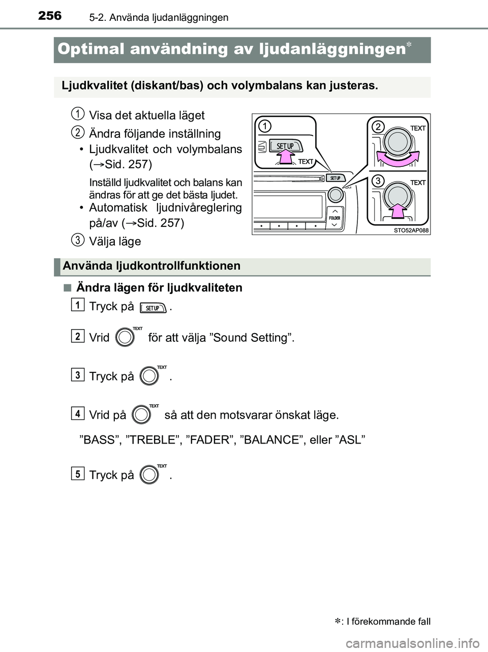 TOYOTA YARIS 2017  Bruksanvisningar (in Swedish) 2565-2. Använda ljudanläggningen
OM52J20SE
Optimal användning av ljudanläggningen
Visa det aktuella läget
Ändra följande inställning
• Ljudkvalitet och volymbalans ( Sid. 257)
Inställ