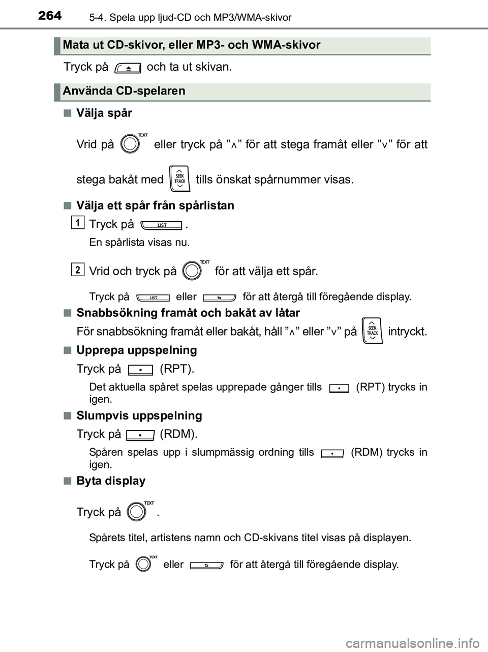 TOYOTA YARIS 2017 Bruksanvisningar (in Swedish) 2645-4. Spela upp ljud-CD och MP3/WMA-skivor
OM52J20SE
Tryck på och ta ut skivan.
nVälja spår
Vrid på eller tryck på ”” för att stega framåt eller ” ” för att
stega bakåt me TOYOTA YARIS 2017 Bruksanvisningar (in Swedish) 2645-4. Spela upp ljud-CD och MP3/WMA-skivor
OM52J20SE
Tryck på och ta ut skivan.
nVälja spår
Vrid på eller tryck på ”” för att stega framåt eller ” ” för att
stega bakåt me