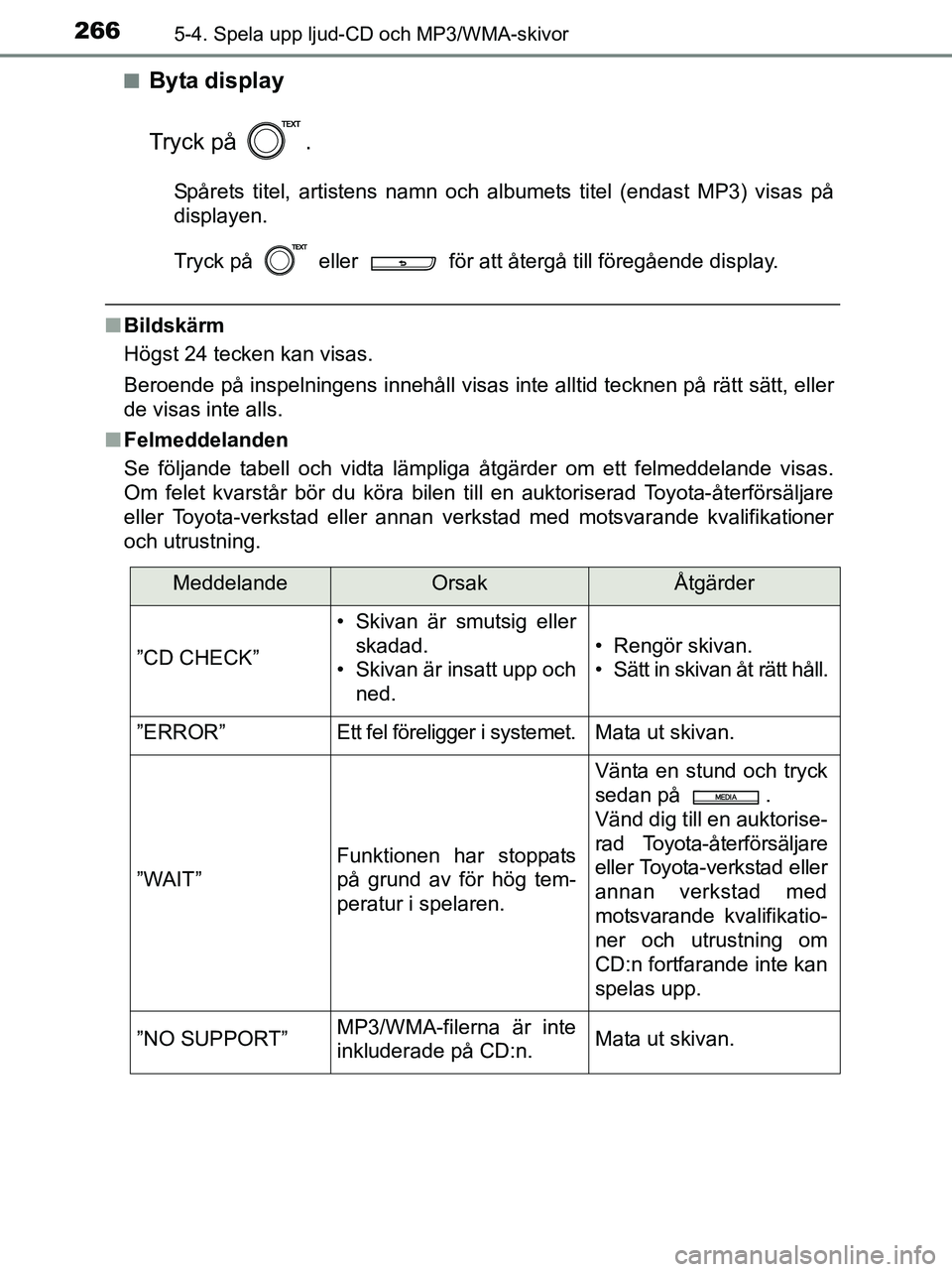 TOYOTA YARIS 2017 Bruksanvisningar (in Swedish) 2665-4. Spela upp ljud-CD och MP3/WMA-skivor
OM52J20SEn
Byta display
Tryck på .
Spårets titel, artistens namn och albumets titel (endast MP3) visas på
displayen.
Tryck på eller för att åter TOYOTA YARIS 2017 Bruksanvisningar (in Swedish) 2665-4. Spela upp ljud-CD och MP3/WMA-skivor
OM52J20SEn
Byta display
Tryck på .
Spårets titel, artistens namn och albumets titel (endast MP3) visas på
displayen.
Tryck på eller för att åter
