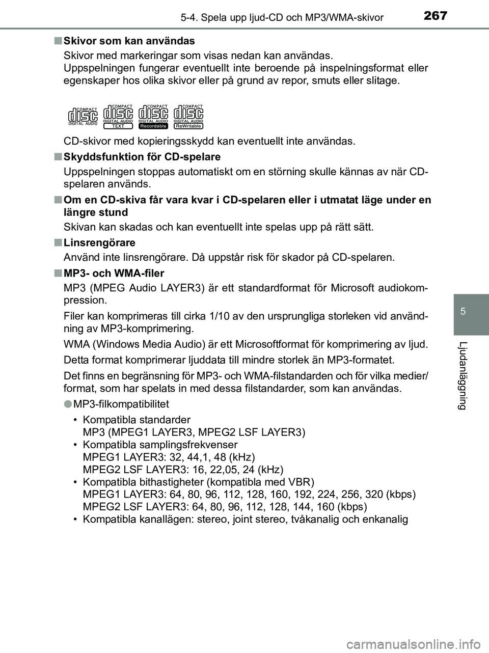 TOYOTA YARIS 2017 Bruksanvisningar (in Swedish) 2675-4. Spela upp ljud-CD och MP3/WMA-skivor
5
Ljudanläggning
OM52J20SEn
Skivor som kan användas
Skivor med markeringar som visas nedan kan användas.
Uppspelningen fungerar eventuellt inte beroende TOYOTA YARIS 2017 Bruksanvisningar (in Swedish) 2675-4. Spela upp ljud-CD och MP3/WMA-skivor
5
Ljudanläggning
OM52J20SEn
Skivor som kan användas
Skivor med markeringar som visas nedan kan användas.
Uppspelningen fungerar eventuellt inte beroende