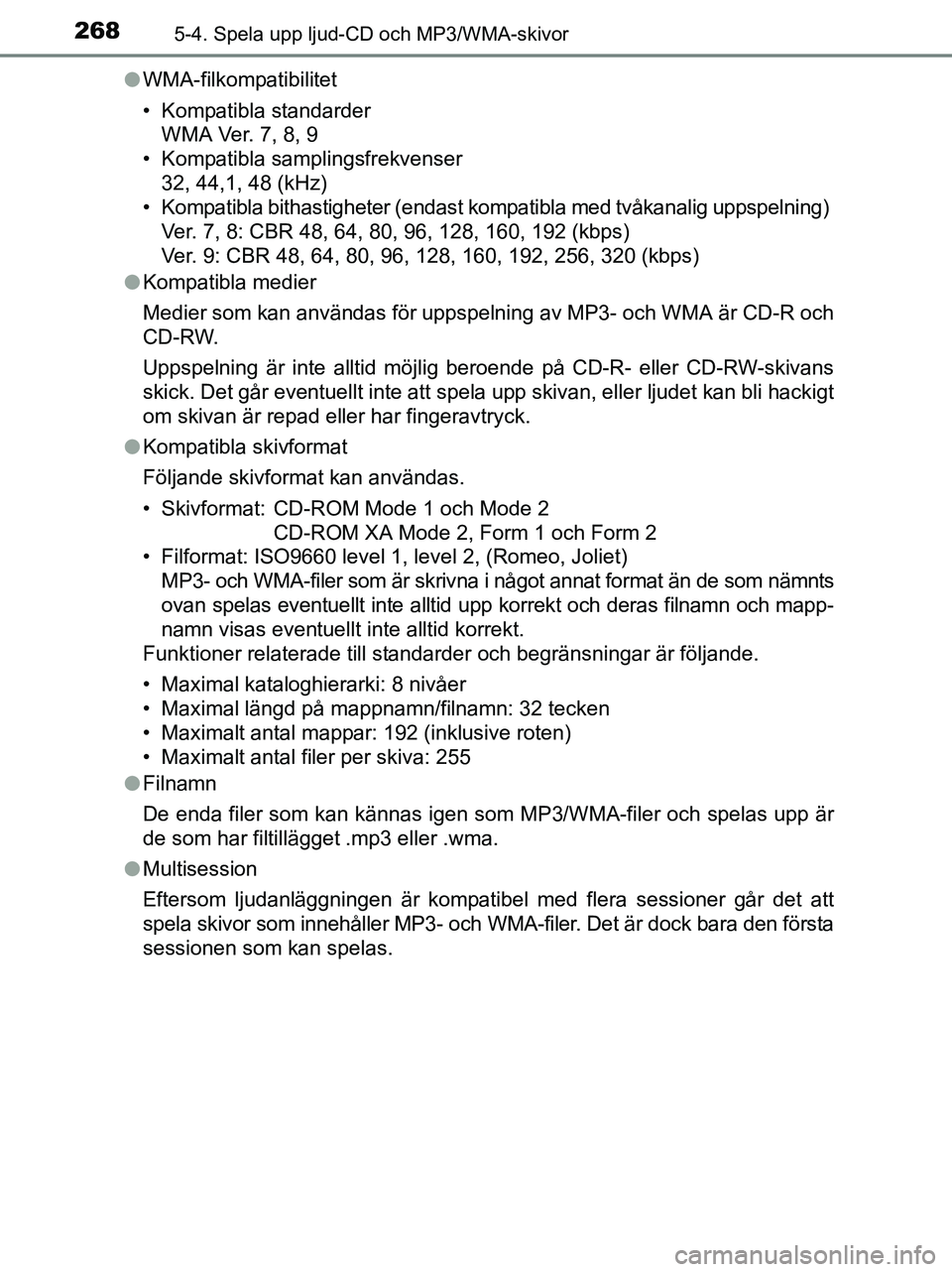 TOYOTA YARIS 2017 Bruksanvisningar (in Swedish) 2685-4. Spela upp ljud-CD och MP3/WMA-skivor
OM52J20SEl
WMA-filkompatibilitet
• Kompatibla standarder
WMA Ver. 7, 8, 9
• Kompatibla samplingsfrekvenser
32, 44,1, 48 (kHz)
• Kompatibla bithastigh TOYOTA YARIS 2017 Bruksanvisningar (in Swedish) 2685-4. Spela upp ljud-CD och MP3/WMA-skivor
OM52J20SEl
WMA-filkompatibilitet
• Kompatibla standarder
WMA Ver. 7, 8, 9
• Kompatibla samplingsfrekvenser
32, 44,1, 48 (kHz)
• Kompatibla bithastigh