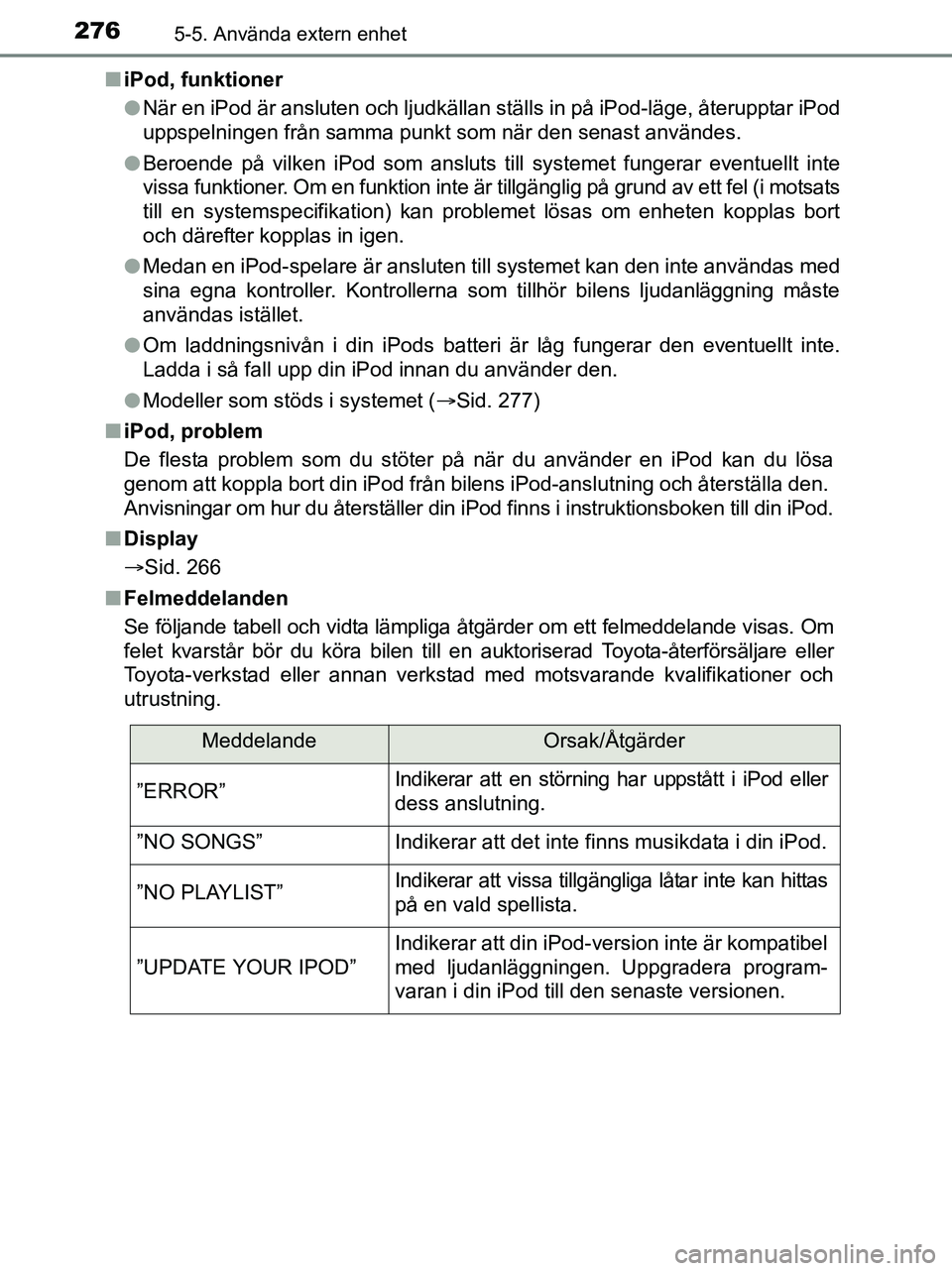TOYOTA YARIS 2017 Bruksanvisningar (in Swedish) 2765-5. Använda extern enhet
OM52J20SEn
iPod, funktioner
lNär en iPod är ansluten och ljudkällan st älls in på iPod-läge, återupptar iPod
uppspelningen från samma punkt som när den senast an TOYOTA YARIS 2017 Bruksanvisningar (in Swedish) 2765-5. Använda extern enhet
OM52J20SEn
iPod, funktioner
lNär en iPod är ansluten och ljudkällan st älls in på iPod-läge, återupptar iPod
uppspelningen från samma punkt som när den senast an