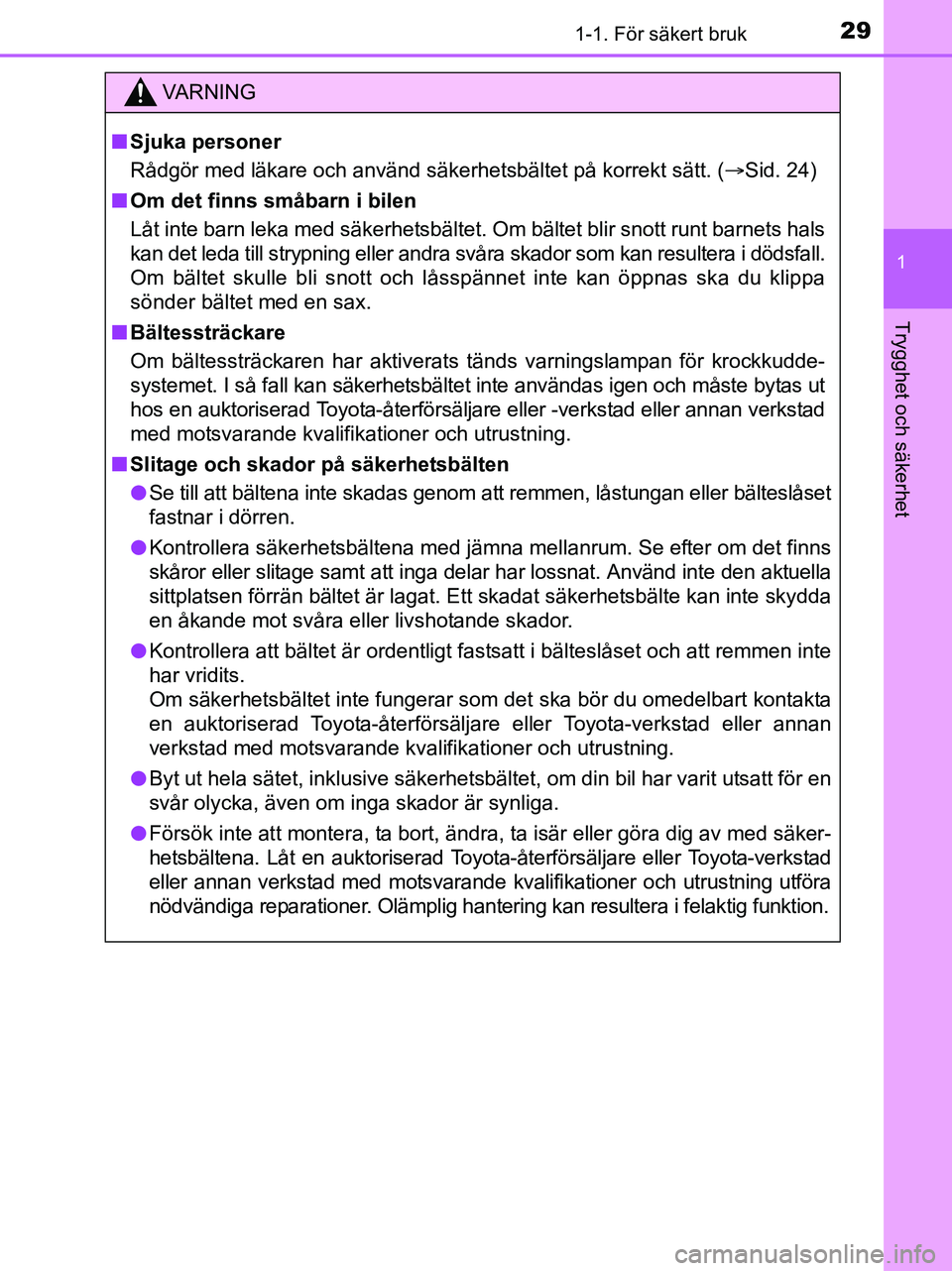 TOYOTA YARIS 2017 Bruksanvisningar (in Swedish) 291-1. För säkert bruk
1
Trygghet och säkerhet
OM52J20SE
VA R N I N G
nSjuka personer
Rådgör med läkare och använd säkerhetsbältet på korrekt sätt. ( Sid. 24)
n Om det finns småbarn i b TOYOTA YARIS 2017 Bruksanvisningar (in Swedish) 291-1. För säkert bruk
1
Trygghet och säkerhet
OM52J20SE
VA R N I N G
nSjuka personer
Rådgör med läkare och använd säkerhetsbältet på korrekt sätt. ( Sid. 24)
n Om det finns småbarn i b