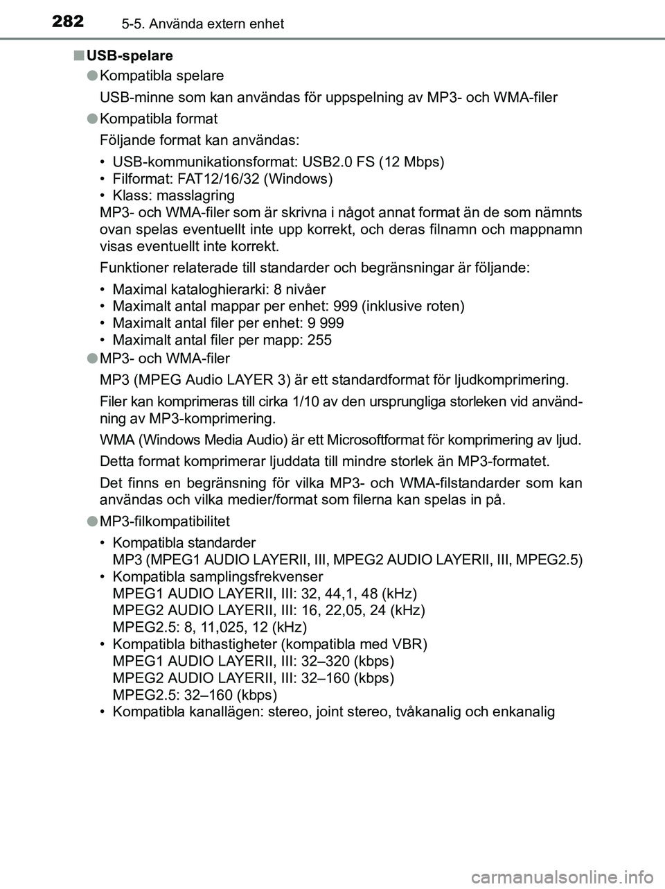 TOYOTA YARIS 2017 Bruksanvisningar (in Swedish) 2825-5. Använda extern enhet
OM52J20SEn
USB-spelare
lKompatibla spelare
USB-minne som kan användas för uppspelning av MP3- och WMA-filer
l Kompatibla format
Följande format kan användas:
• USB- TOYOTA YARIS 2017 Bruksanvisningar (in Swedish) 2825-5. Använda extern enhet
OM52J20SEn
USB-spelare
lKompatibla spelare
USB-minne som kan användas för uppspelning av MP3- och WMA-filer
l Kompatibla format
Följande format kan användas:
• USB-