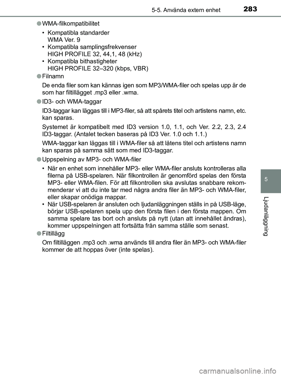 TOYOTA YARIS 2017 Bruksanvisningar (in Swedish) 2835-5. Använda extern enhet
5
Ljudanläggning
OM52J20SEl
WMA-filkompatibilitet
• Kompatibla standarder
WMA Ver. 9
• Kompatibla samplingsfrekvenser
HIGH PROFILE 32, 44,1, 48 (kHz)
• Kompatibla TOYOTA YARIS 2017 Bruksanvisningar (in Swedish) 2835-5. Använda extern enhet
5
Ljudanläggning
OM52J20SEl
WMA-filkompatibilitet
• Kompatibla standarder
WMA Ver. 9
• Kompatibla samplingsfrekvenser
HIGH PROFILE 32, 44,1, 48 (kHz)
• Kompatibla