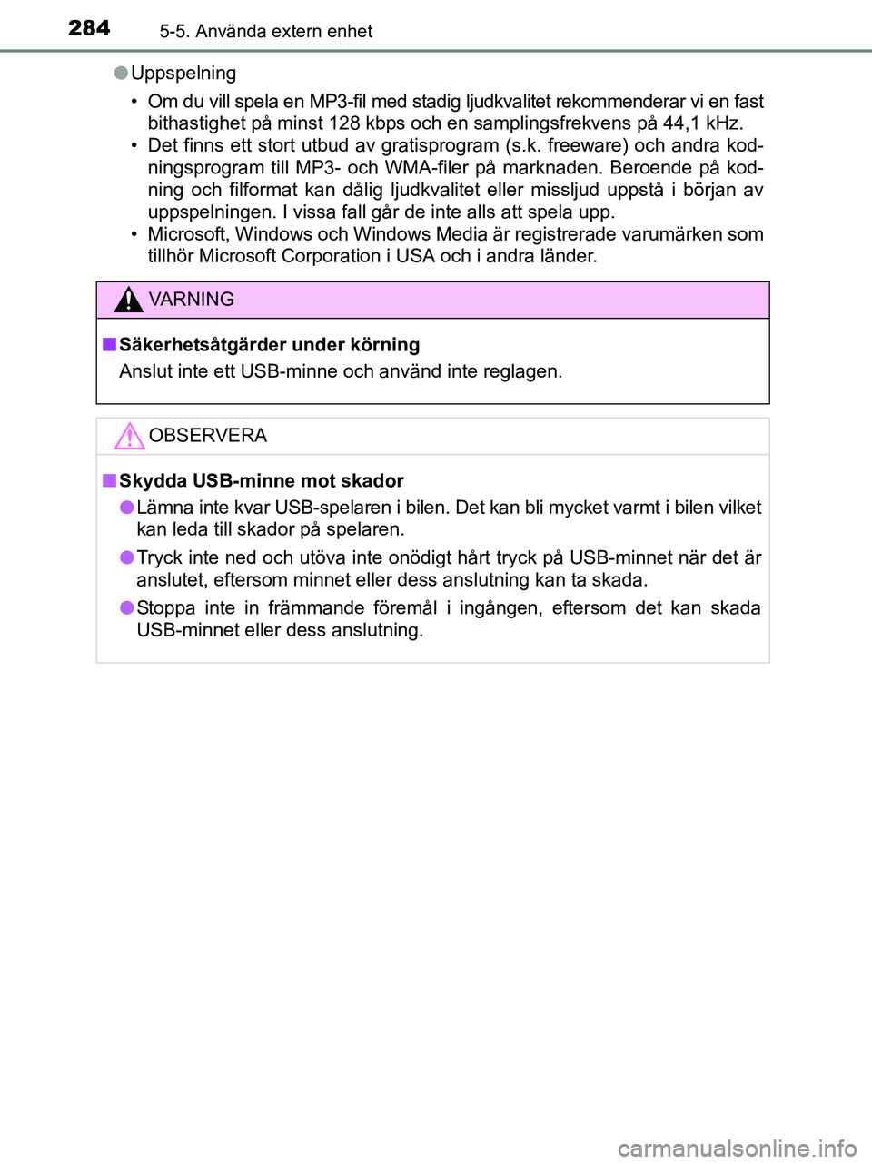 TOYOTA YARIS 2017 Bruksanvisningar (in Swedish) 2845-5. Använda extern enhet
OM52J20SEl
Uppspelning
• Om du vill spela en MP3-fil med stadig ljudkvalitet rekommenderar vi en fast
bithastighet på minst 128 kbps och en samplingsfrekvens på 44,1 TOYOTA YARIS 2017 Bruksanvisningar (in Swedish) 2845-5. Använda extern enhet
OM52J20SEl
Uppspelning
• Om du vill spela en MP3-fil med stadig ljudkvalitet rekommenderar vi en fast
bithastighet på minst 128 kbps och en samplingsfrekvens på 44,1