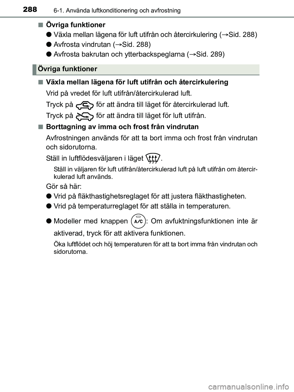 TOYOTA YARIS 2017 Bruksanvisningar (in Swedish) 2886-1. Använda luftkonditionering och avfrostning
OM52J20SEn
Övriga funktioner
l
Växla mellan lägena för luft utifrån och återcirkulering ( Sid. 288)
l Avfrosta vindrutan ( Sid. 288)
l A TOYOTA YARIS 2017 Bruksanvisningar (in Swedish) 2886-1. Använda luftkonditionering och avfrostning
OM52J20SEn
Övriga funktioner
l
Växla mellan lägena för luft utifrån och återcirkulering ( Sid. 288)
l Avfrosta vindrutan ( Sid. 288)
l A
