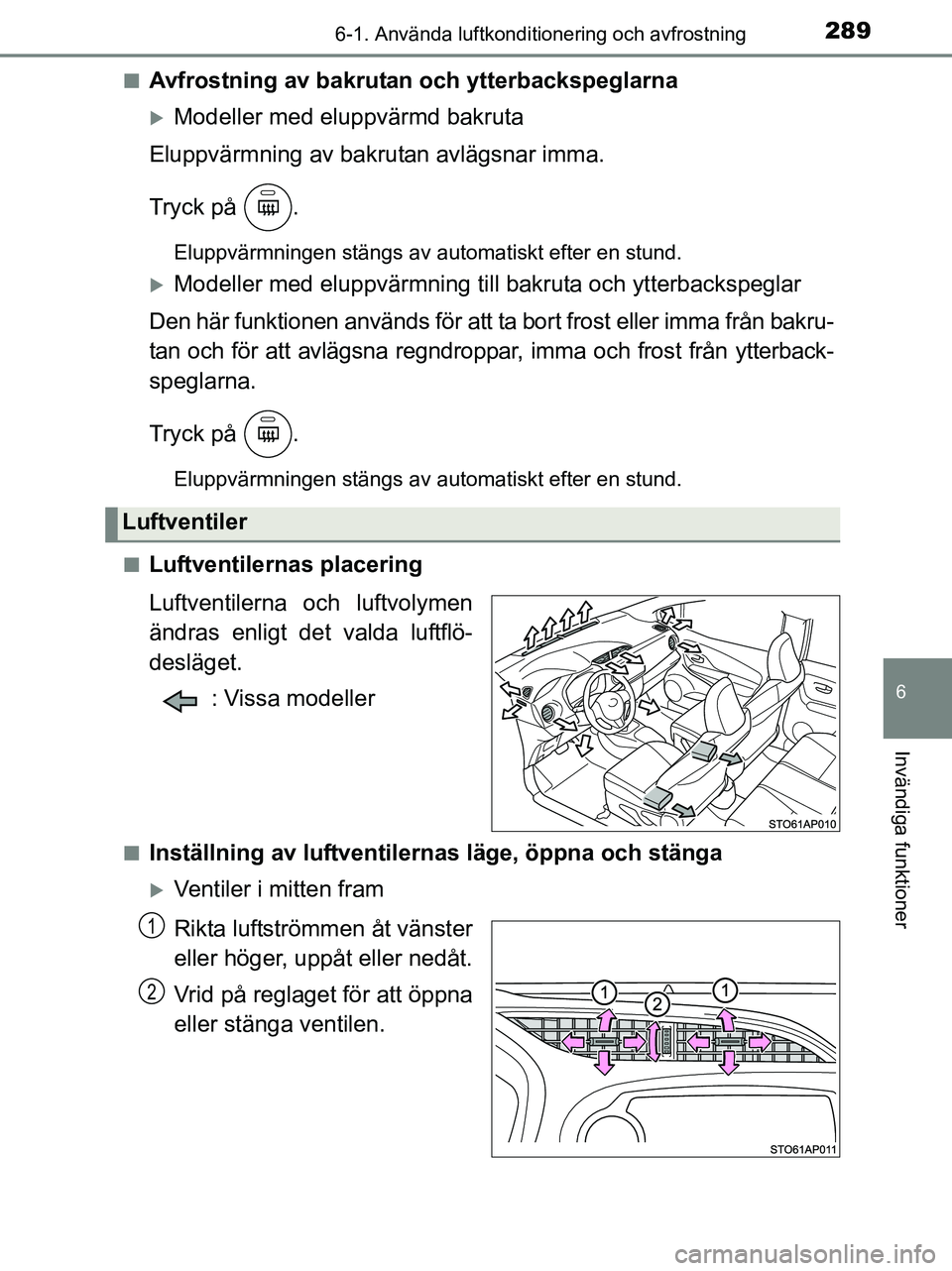 TOYOTA YARIS 2017 Bruksanvisningar (in Swedish) 2896-1. Använda luftkonditionering och avfrostning
6
Invändiga funktioner
OM52J20SEn
Avfrostning av bakrutan och ytterbackspeglarna
Modeller med eluppvärmd bakruta
Eluppvärmning av bakrutan avl TOYOTA YARIS 2017 Bruksanvisningar (in Swedish) 2896-1. Använda luftkonditionering och avfrostning
6
Invändiga funktioner
OM52J20SEn
Avfrostning av bakrutan och ytterbackspeglarna
Modeller med eluppvärmd bakruta
Eluppvärmning av bakrutan avl