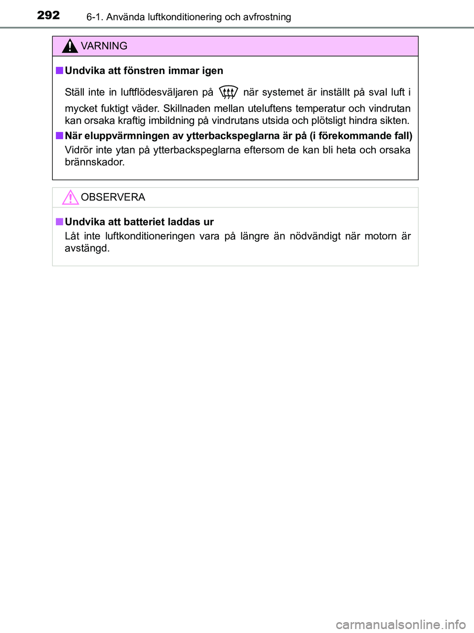 TOYOTA YARIS 2017 Bruksanvisningar (in Swedish) 2926-1. Använda luftkonditionering och avfrostning
OM52J20SE
VA R N I N G
nUndvika att föns tren immar igen
Ställ inte in luftflödesväljaren på
när systemet är inställt på sval luft i
myck TOYOTA YARIS 2017 Bruksanvisningar (in Swedish) 2926-1. Använda luftkonditionering och avfrostning
OM52J20SE
VA R N I N G
nUndvika att föns tren immar igen
Ställ inte in luftflödesväljaren på
när systemet är inställt på sval luft i
myck