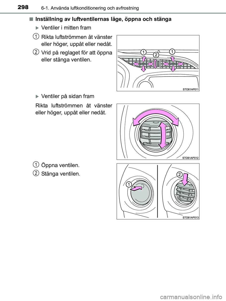 TOYOTA YARIS 2017 Bruksanvisningar (in Swedish) 2986-1. Använda luftkonditionering och avfrostning
OM52J20SEn
Inställning av luftventiler
nas läge, öppna och stänga
Ventiler i mitten fram
Rikta luftströmmen åt vänster
eller höger, uppå TOYOTA YARIS 2017 Bruksanvisningar (in Swedish) 2986-1. Använda luftkonditionering och avfrostning
OM52J20SEn
Inställning av luftventiler
nas läge, öppna och stänga
Ventiler i mitten fram
Rikta luftströmmen åt vänster
eller höger, uppå