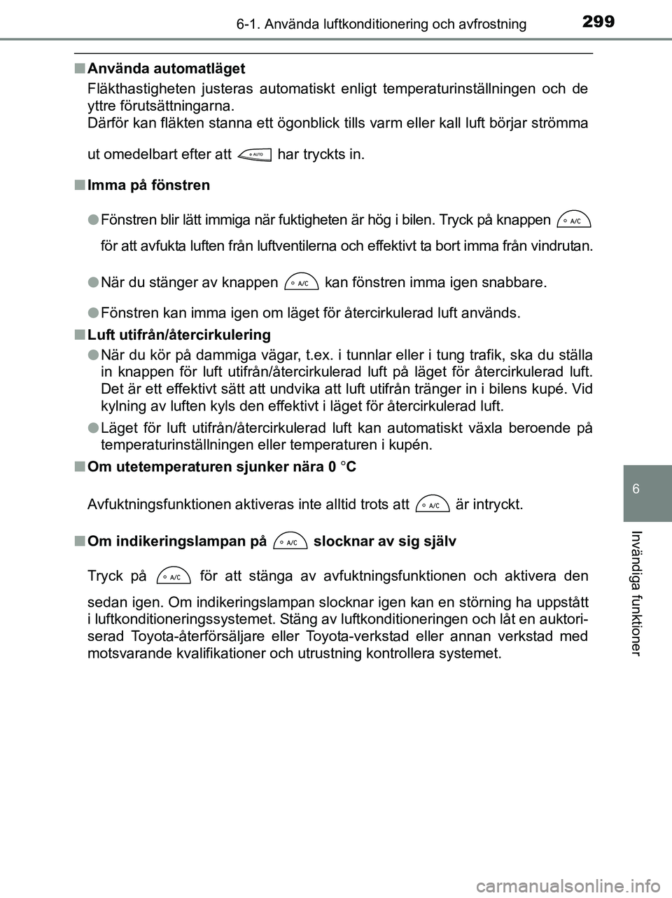 TOYOTA YARIS 2017 Bruksanvisningar (in Swedish) 2996-1. Använda luftkonditionering och avfrostning
6
Invändiga funktioner
OM52J20SE
nAnvända automatläget
Fläkthastigheten justeras automatiskt enligt temperaturinställningen och de
yttre förut TOYOTA YARIS 2017 Bruksanvisningar (in Swedish) 2996-1. Använda luftkonditionering och avfrostning
6
Invändiga funktioner
OM52J20SE
nAnvända automatläget
Fläkthastigheten justeras automatiskt enligt temperaturinställningen och de
yttre förut