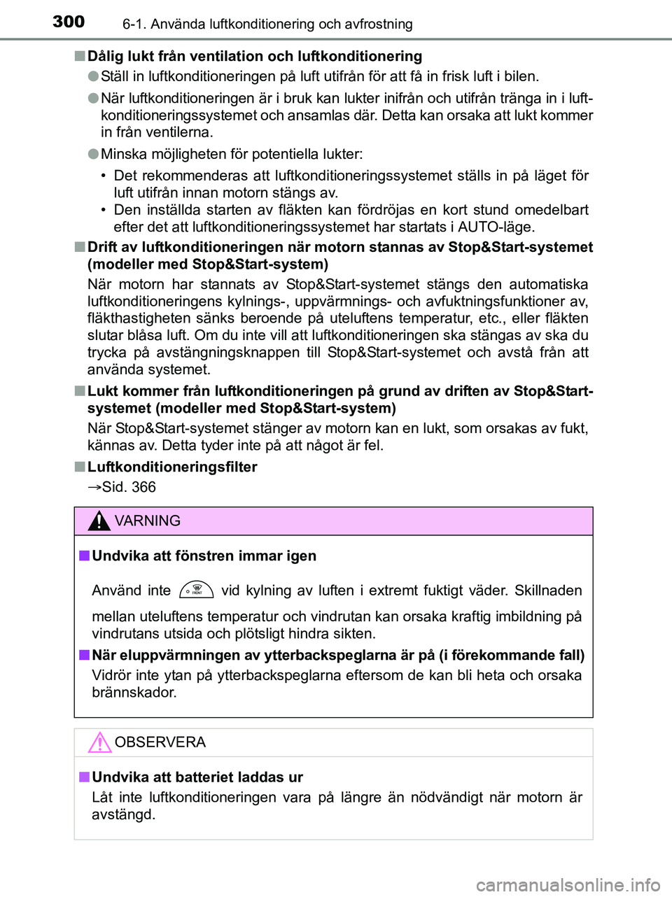 TOYOTA YARIS 2017 Bruksanvisningar (in Swedish) 3006-1. Använda luftkonditionering och avfrostning
OM52J20SEn
Dålig lukt från ventilation och luftkonditionering
lStäll in luftkonditioneringen på luft utifrån för att få in frisk luft i bilen TOYOTA YARIS 2017 Bruksanvisningar (in Swedish) 3006-1. Använda luftkonditionering och avfrostning
OM52J20SEn
Dålig lukt från ventilation och luftkonditionering
lStäll in luftkonditioneringen på luft utifrån för att få in frisk luft i bilen