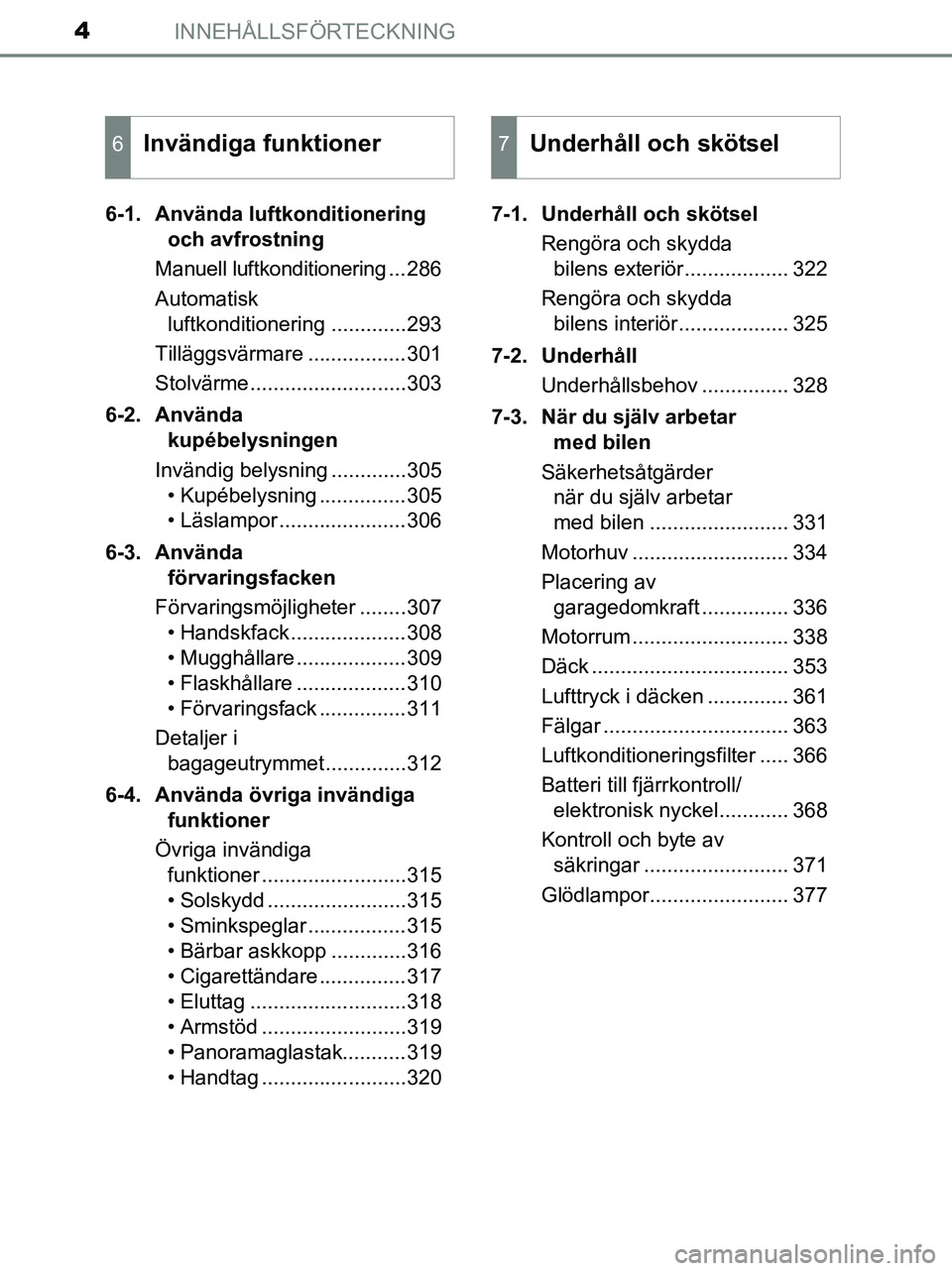TOYOTA YARIS 2017 Bruksanvisningar (in Swedish) INNEHÅLLSFÖRTECKNING4
OM52J20SE6-1. Använda luftkonditionering
och avfrostning
Manuell luftkonditionering ... 286
Automatisk luftkonditionering .............293
Tilläggsvärmare ................ TOYOTA YARIS 2017 Bruksanvisningar (in Swedish) INNEHÅLLSFÖRTECKNING4
OM52J20SE6-1. Använda luftkonditionering
och avfrostning
Manuell luftkonditionering ... 286
Automatisk luftkonditionering .............293
Tilläggsvärmare ................