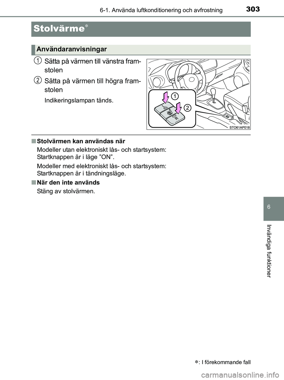 TOYOTA YARIS 2017 Bruksanvisningar (in Swedish) 3036-1. Använda luftkonditionering och avfrostning
6
Invändiga funktioner
OM52J20SE
Stolvärme
Sätta på värmen till vänstra fram-
stolen
Sätta på värmen till högra fram-
stolen
Indikering TOYOTA YARIS 2017 Bruksanvisningar (in Swedish) 3036-1. Använda luftkonditionering och avfrostning
6
Invändiga funktioner
OM52J20SE
Stolvärme
Sätta på värmen till vänstra fram-
stolen
Sätta på värmen till högra fram-
stolen
Indikering