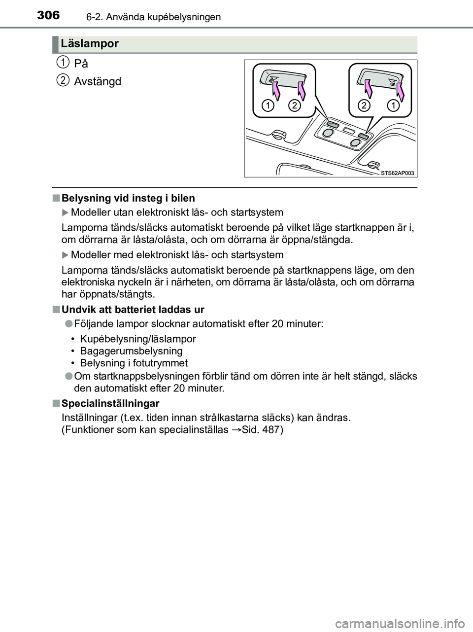 TOYOTA YARIS 2017 Bruksanvisningar (in Swedish) 3066-2. Använda kupébelysningen
OM52J20SE
På
Avstängd
nBelysning vid insteg i bilen
Modeller utan elektroniskt lås- och startsystem
Lamporna tänds/släcks automatiskt beroende på vilket läg TOYOTA YARIS 2017 Bruksanvisningar (in Swedish) 3066-2. Använda kupébelysningen
OM52J20SE
På
Avstängd
nBelysning vid insteg i bilen
Modeller utan elektroniskt lås- och startsystem
Lamporna tänds/släcks automatiskt beroende på vilket läg