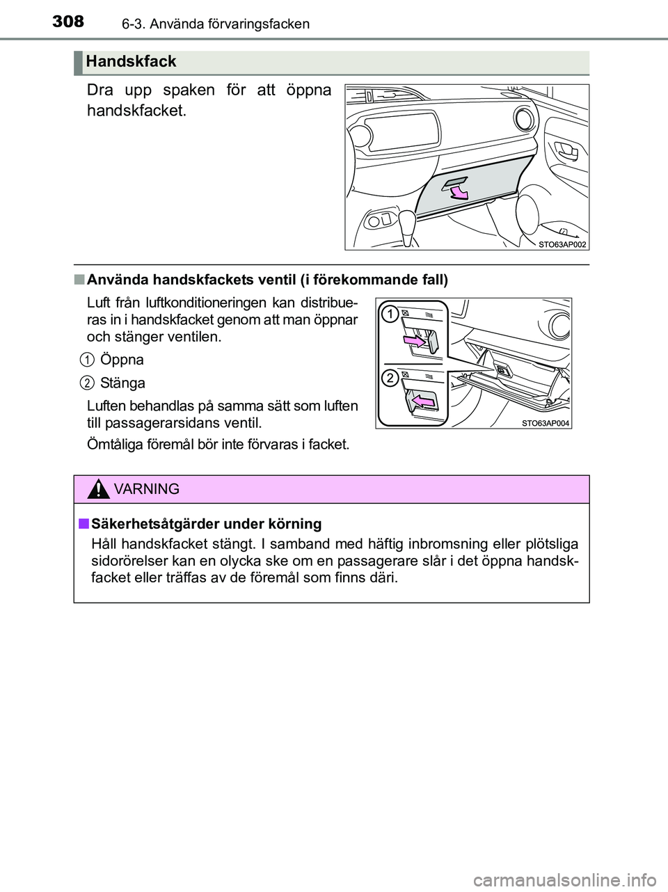TOYOTA YARIS 2017 Bruksanvisningar (in Swedish) 3086-3. Använda förvaringsfacken
OM52J20SE
Dra upp spaken för att öppna
handskfacket.
nAnvända handskfackets ventil (i förekommande fall)
Handskfack
Luft från luftkonditioneringen kan distribue TOYOTA YARIS 2017 Bruksanvisningar (in Swedish) 3086-3. Använda förvaringsfacken
OM52J20SE
Dra upp spaken för att öppna
handskfacket.
nAnvända handskfackets ventil (i förekommande fall)
Handskfack
Luft från luftkonditioneringen kan distribue
