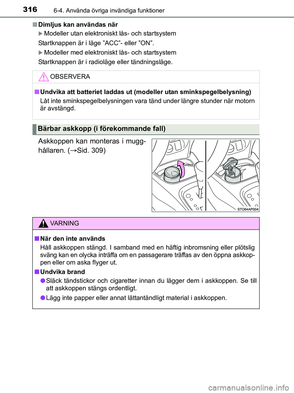 TOYOTA YARIS 2017 Bruksanvisningar (in Swedish) 3166-4. Använda övriga invändiga funktioner
OM52J20SEn
Dimljus kan användas när
Modeller utan elektroniskt lås- och startsystem
Startknappen är i läge ”ACC”- eller ”ON”.
Modeller TOYOTA YARIS 2017 Bruksanvisningar (in Swedish) 3166-4. Använda övriga invändiga funktioner
OM52J20SEn
Dimljus kan användas när
Modeller utan elektroniskt lås- och startsystem
Startknappen är i läge ”ACC”- eller ”ON”.
Modeller