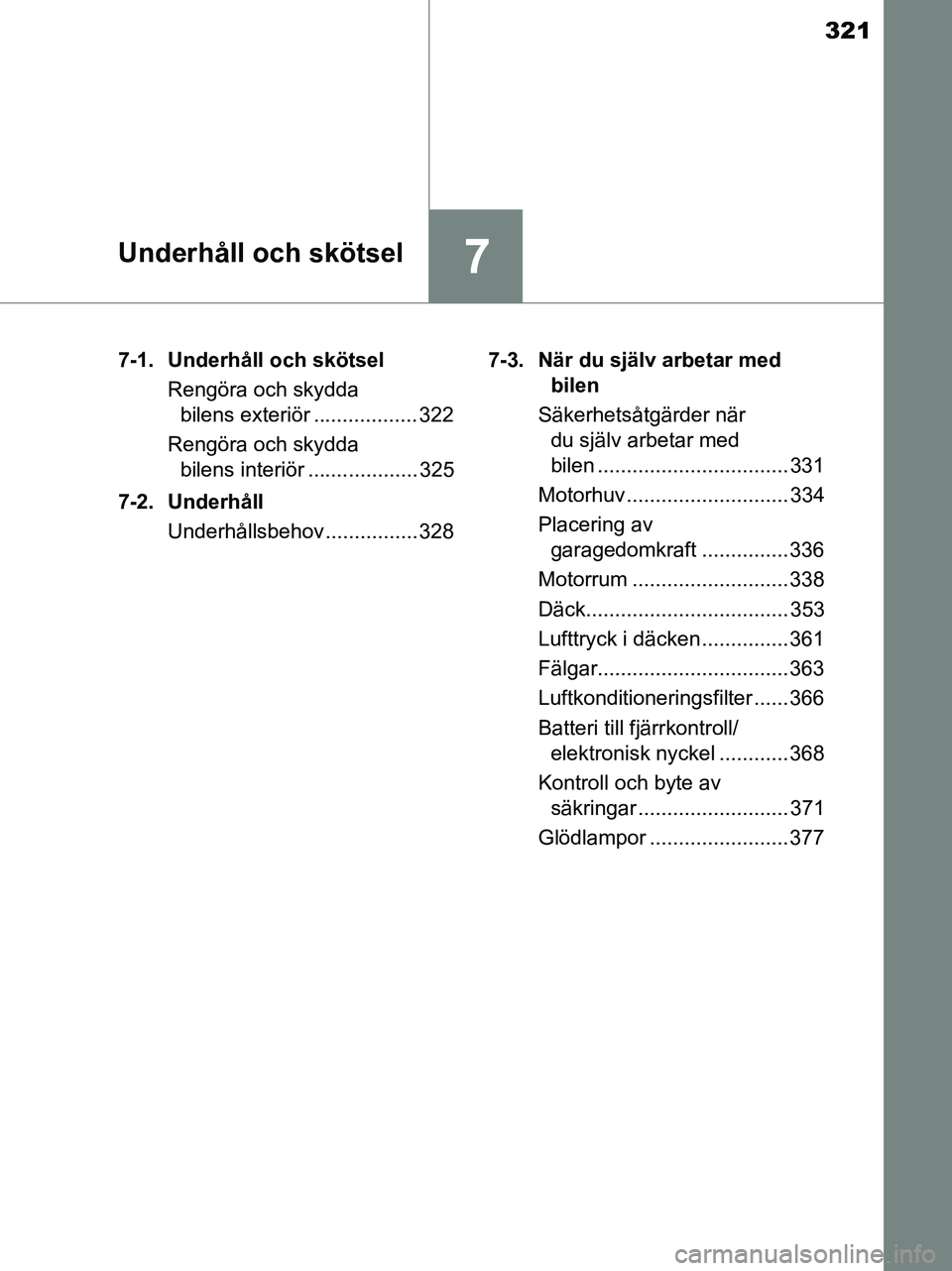TOYOTA YARIS 2017 Bruksanvisningar (in Swedish) 321
7Underhåll och skötsel
OM52J20SE7-1. Underhåll och skötsel
Rengöra och skydda bilens exteriör .................. 322
Rengöra och skydda bilens interiör ................... 325
7-2. Underh TOYOTA YARIS 2017 Bruksanvisningar (in Swedish) 321
7Underhåll och skötsel
OM52J20SE7-1. Underhåll och skötsel
Rengöra och skydda bilens exteriör .................. 322
Rengöra och skydda bilens interiör ................... 325
7-2. Underh