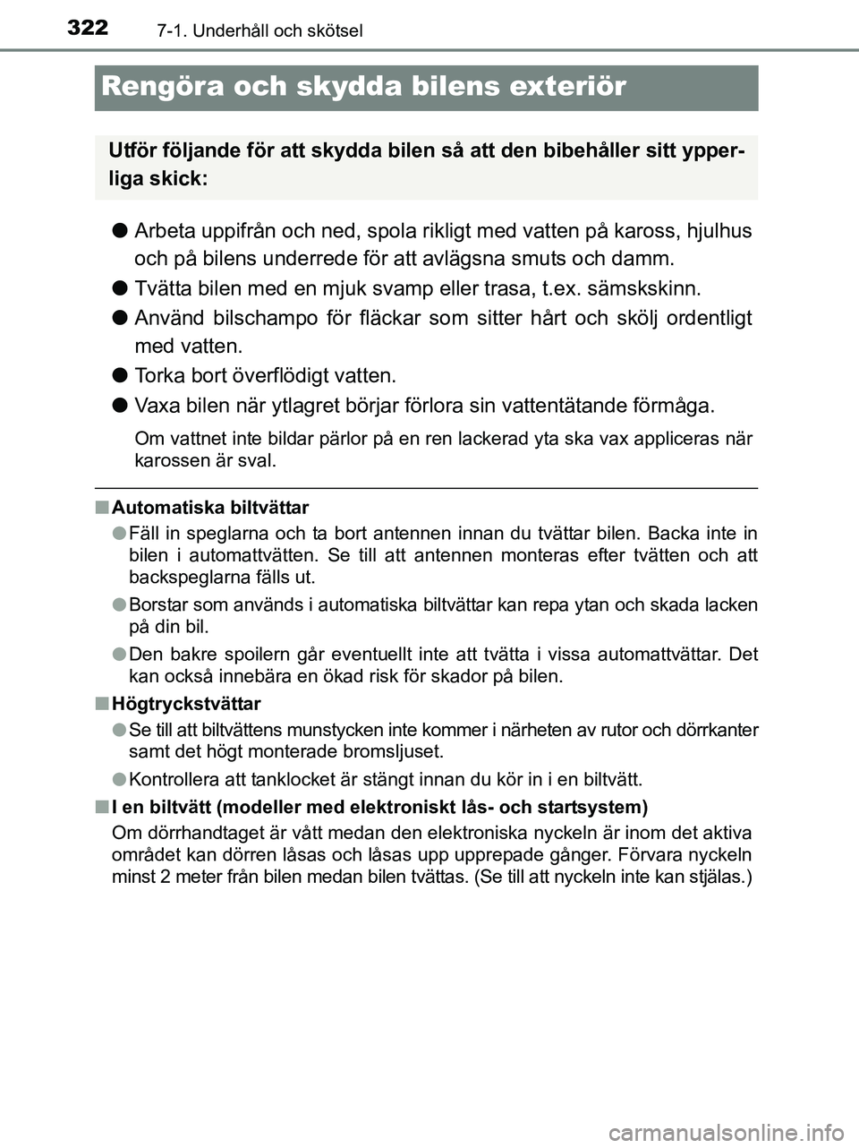 TOYOTA YARIS 2017 Bruksanvisningar (in Swedish) 3227-1. Underhåll och skötsel
OM52J20SE
Rengöra och skydda bilens exteriör
lArbeta uppifrån och ned, spola rikligt med vatten på kaross, hjulhus
och på bilens underrede för att avlägsna smuts TOYOTA YARIS 2017 Bruksanvisningar (in Swedish) 3227-1. Underhåll och skötsel
OM52J20SE
Rengöra och skydda bilens exteriör
lArbeta uppifrån och ned, spola rikligt med vatten på kaross, hjulhus
och på bilens underrede för att avlägsna smuts