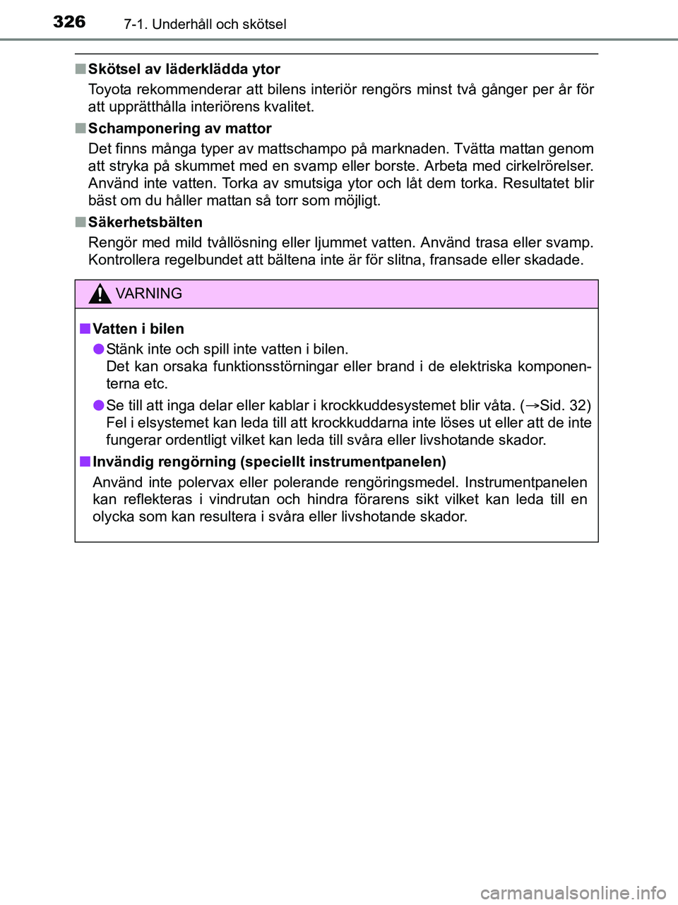 TOYOTA YARIS 2017 Bruksanvisningar (in Swedish) 3267-1. Underhåll och skötsel
OM52J20SE
nSkötsel av läderklädda ytor
Toyota rekommenderar att bilens interi ör rengörs minst två gånger per år för
att upprätthålla interiörens kvalitet.
TOYOTA YARIS 2017 Bruksanvisningar (in Swedish) 3267-1. Underhåll och skötsel
OM52J20SE
nSkötsel av läderklädda ytor
Toyota rekommenderar att bilens interi ör rengörs minst två gånger per år för
att upprätthålla interiörens kvalitet.
