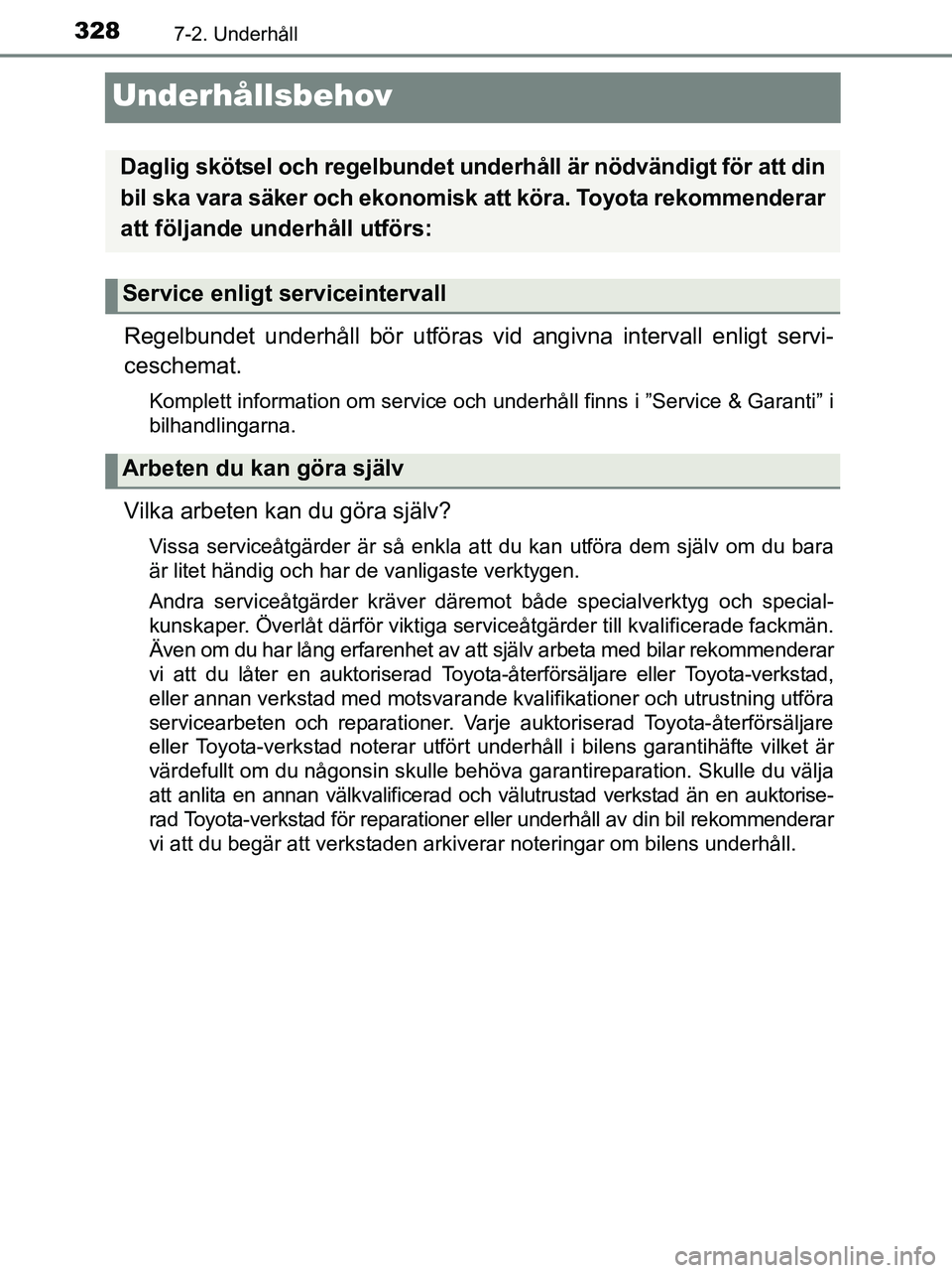 TOYOTA YARIS 2017 Bruksanvisningar (in Swedish) 3287-2. Underhåll
OM52J20SE
Underhållsbehov
Regelbundet underhåll bör utföras vid angivna intervall enligt servi-
ceschemat.
Komplett information om service och underhåll finns i ”Service & Ga TOYOTA YARIS 2017 Bruksanvisningar (in Swedish) 3287-2. Underhåll
OM52J20SE
Underhållsbehov
Regelbundet underhåll bör utföras vid angivna intervall enligt servi-
ceschemat.
Komplett information om service och underhåll finns i ”Service & Ga